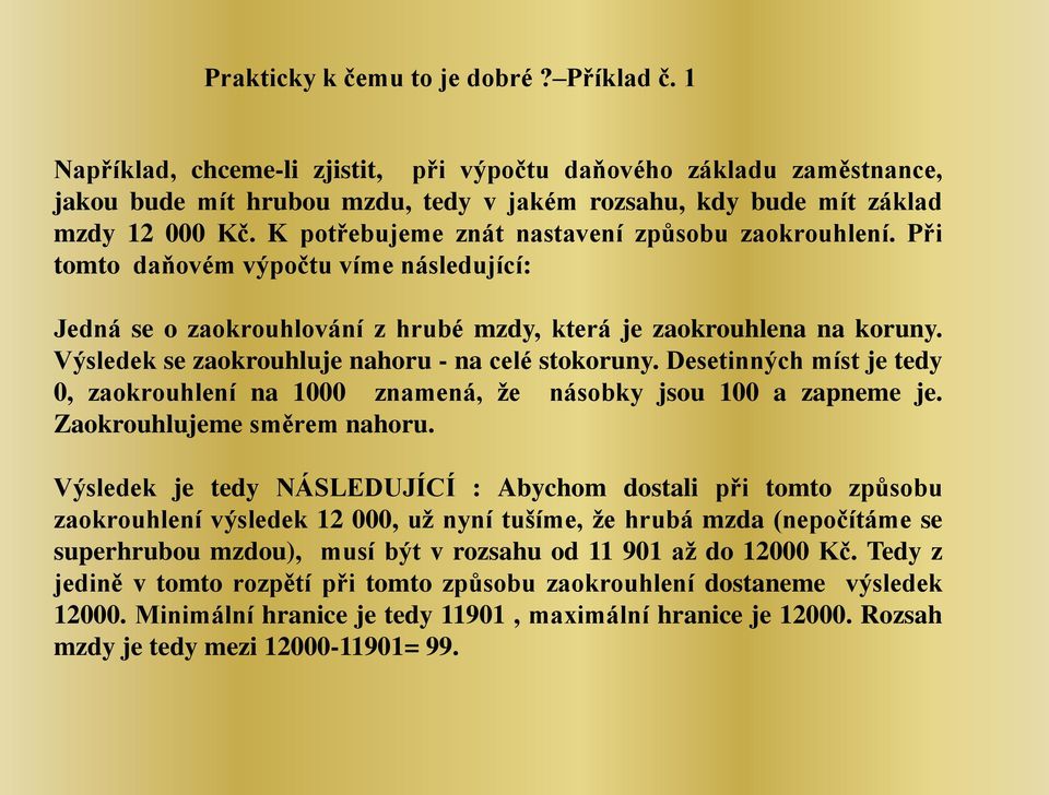 Výsledek se zaokrouhluje nahoru - na celé stokoruny. Desetinných míst je tedy 0, zaokrouhlení na 1000 znamená, že násobky jsou 100 a zapneme je. Zaokrouhlujeme směrem nahoru.