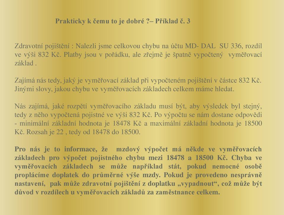 Jinými slovy, jakou chybu ve vyměřovacích základech celkem máme hledat. Nás zajímá, jaké rozpětí vyměřovacího základu musí být, aby výsledek byl stejný, tedy z něho vypočtená pojistné ve výši 832 Kč.