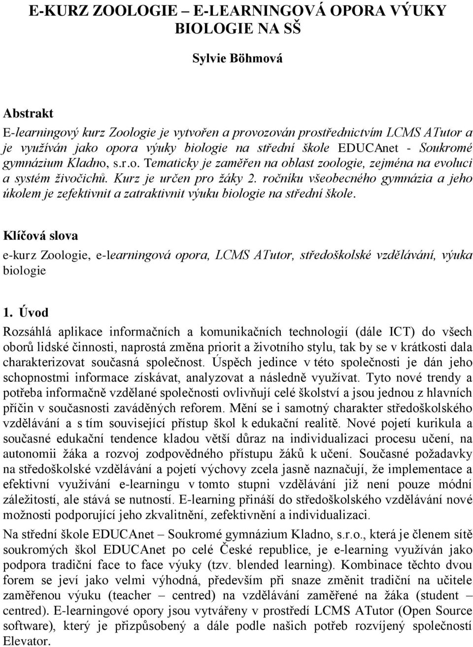 ročníku všeobecného gymnázia a jeho úkolem je zefektivnit a zatraktivnit výuku biologie na střední škole.