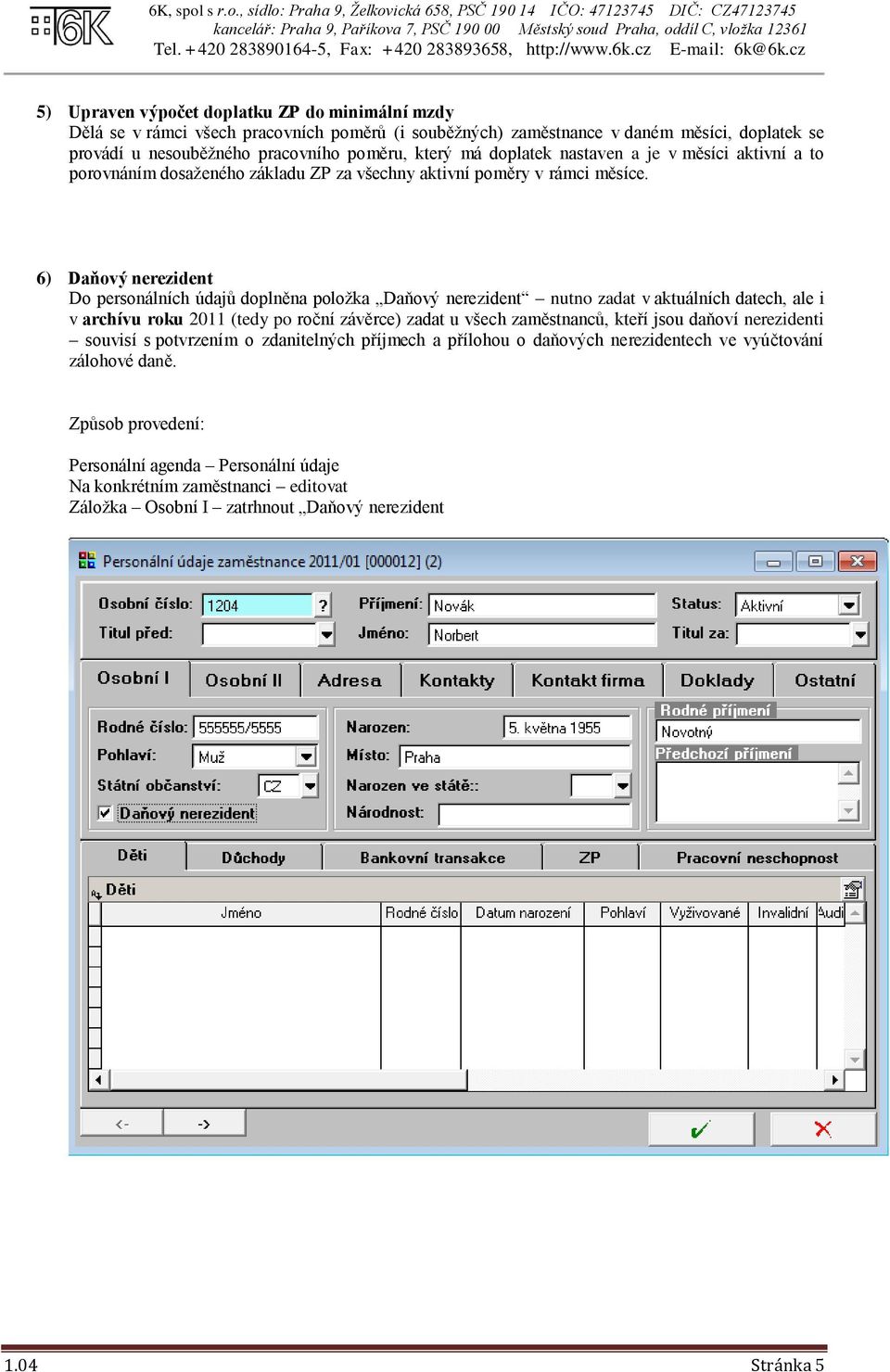 6) Daňový nerezident Do personálních údajů doplněna položka Daňový nerezident nutno zadat v aktuálních datech, ale i v archívu roku 2011 (tedy po roční závěrce) zadat u všech zaměstnanců,