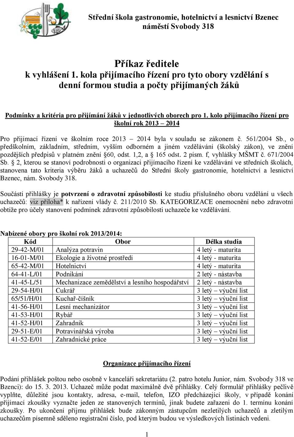 kolo přijímacího řízení pro školní rok 2013 2014 Pro přijímací řízení ve školním roce 2013 2014 byla v souladu se zákonem č. 561/2004 Sb.