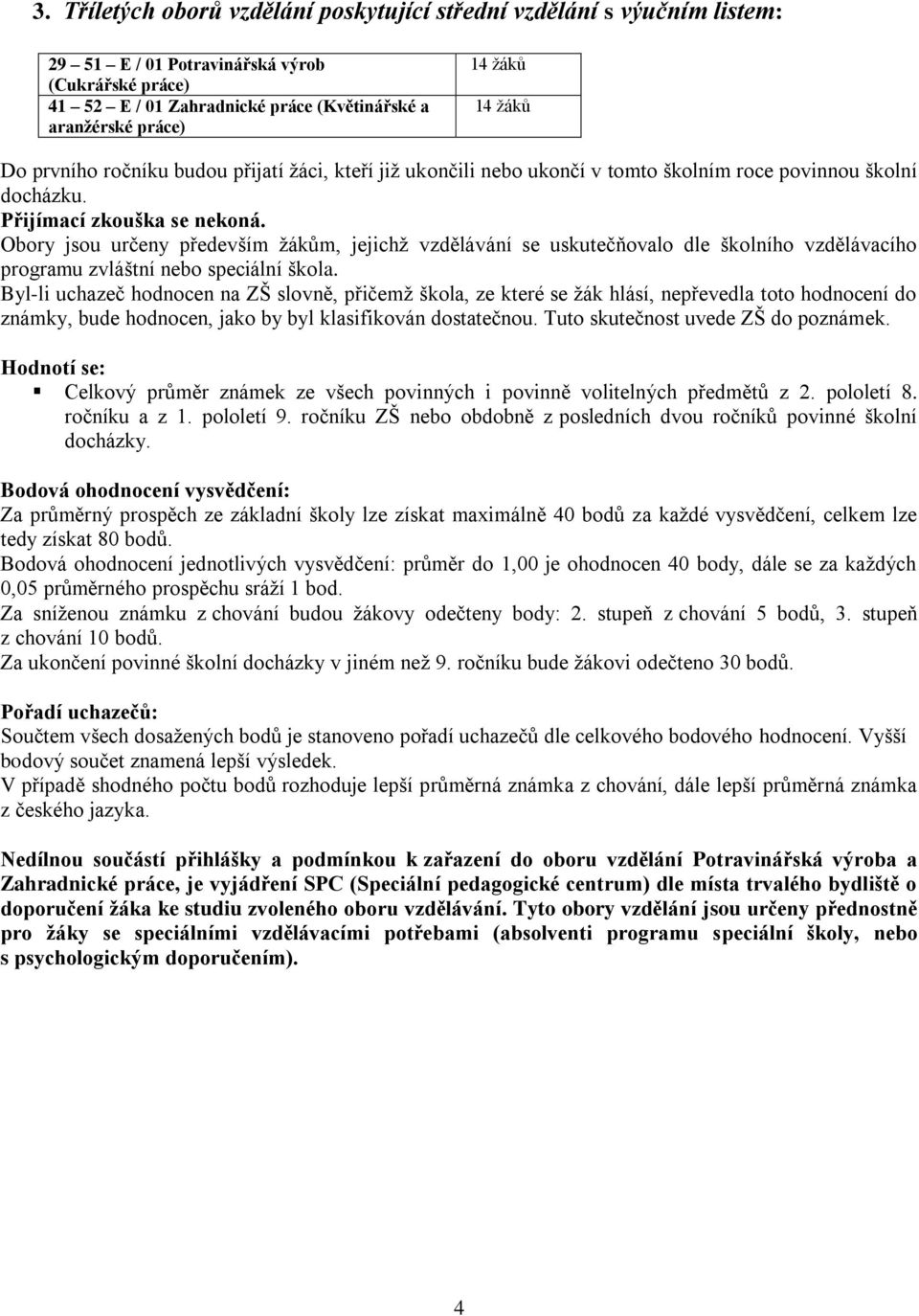 Obory jsou určeny především žákům, jejichž vzdělávání se uskutečňovalo dle školního vzdělávacího programu zvláštní nebo speciální škola.