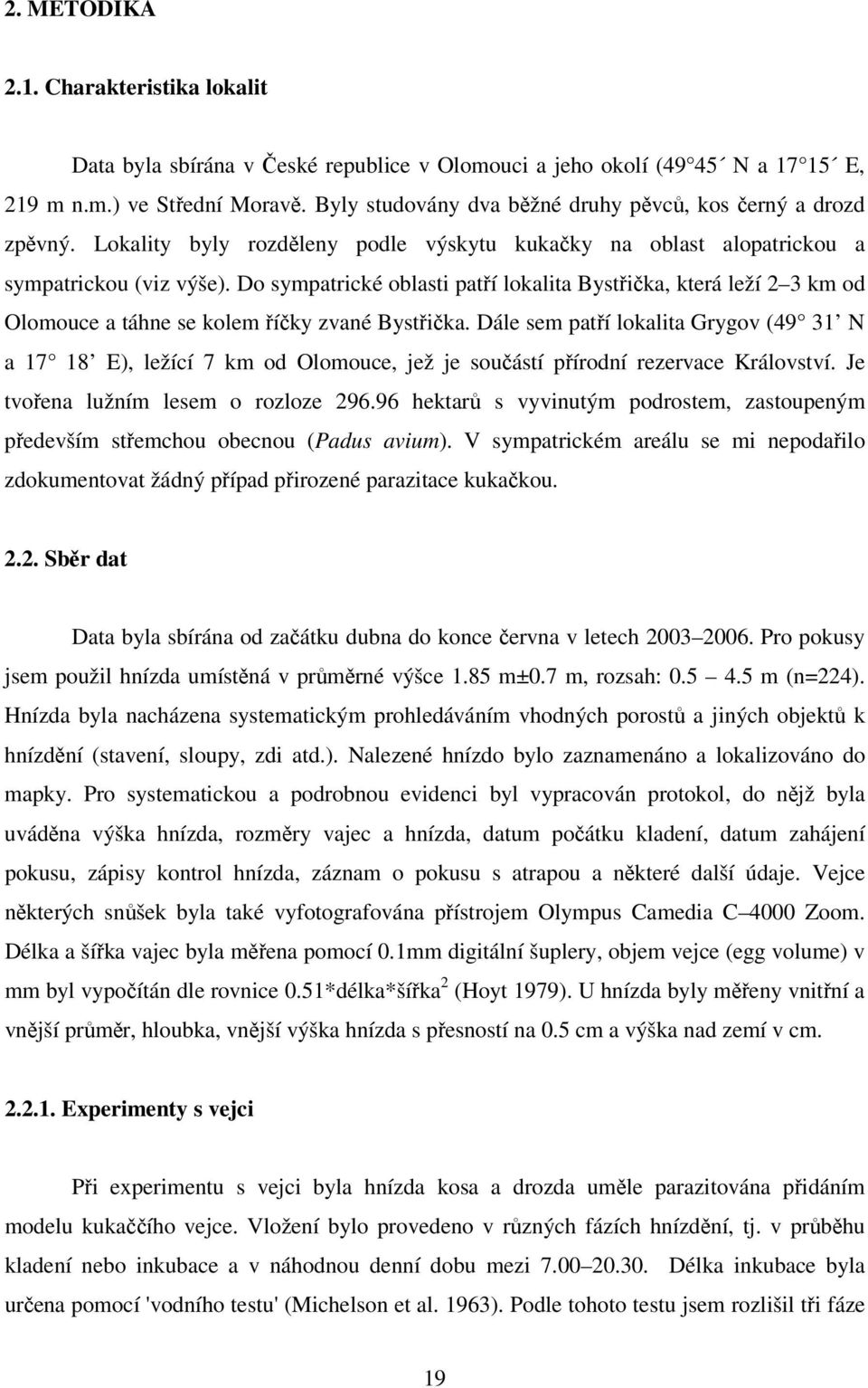 Do sympatrické oblasti patří lokalita Bystřička, která leží 2 3 km od Olomouce a táhne se kolem říčky zvané Bystřička.