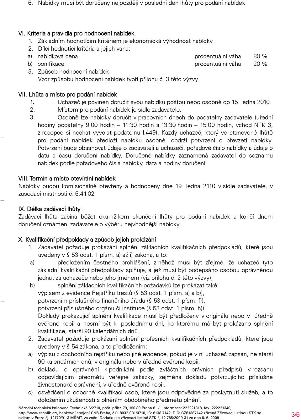 3 této výzvy. VII. Lhůta a místo pro podání nabídek 1. Uchazeč je povinen doručit svou nabídku poštou nebo osobně do 15. ledna 2010. 2. Místem pro podání nabídek je sídlo zadavatele. 3.