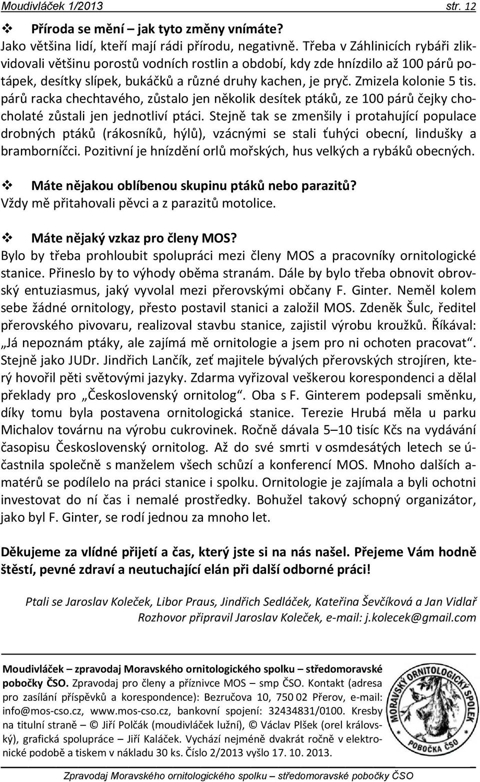 párů racka chechtavého, zůstalo jen několik desítek ptáků, ze 100 párů čejky chocholaté zůstali jen jednotliví ptáci.