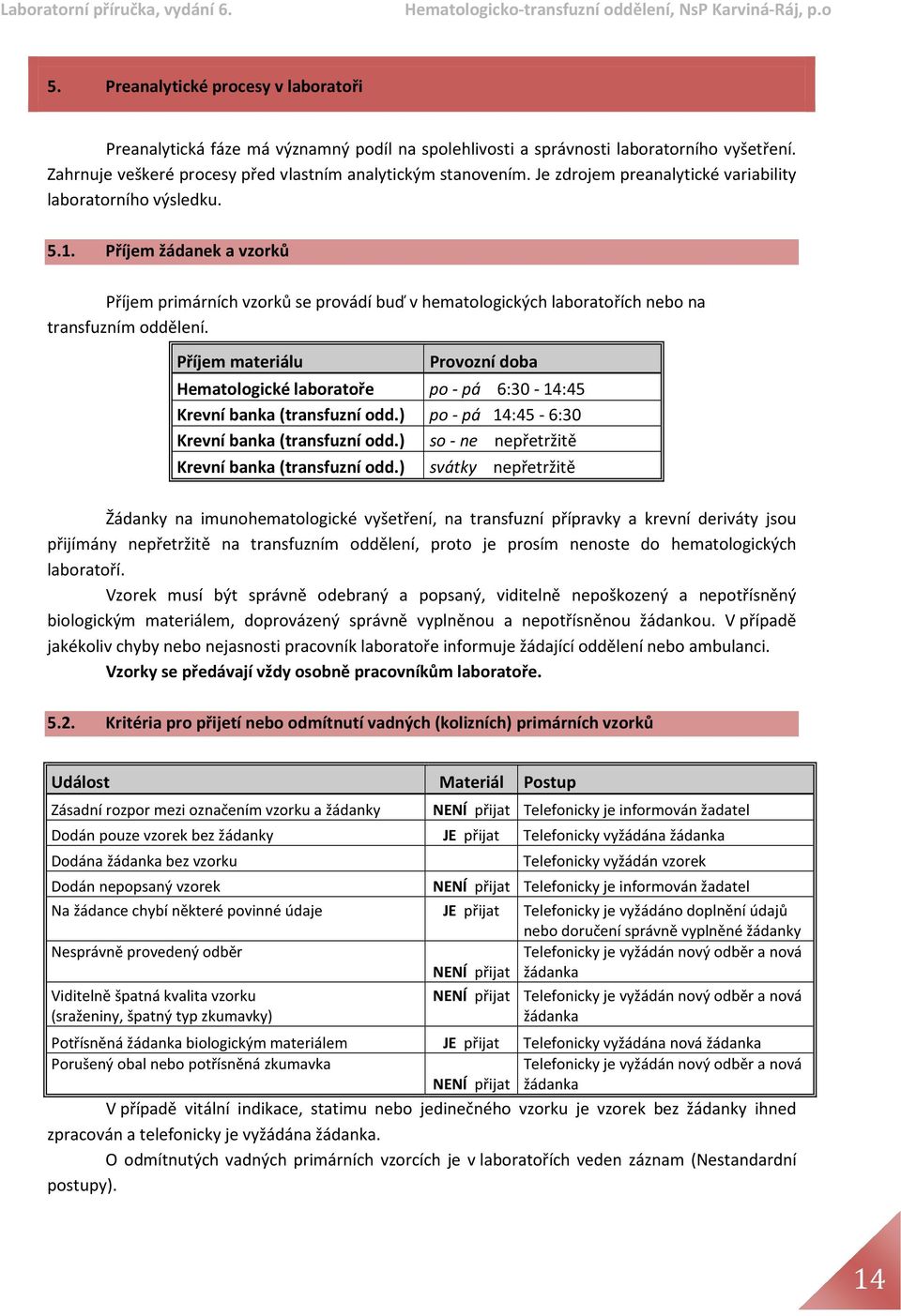 Příjem materiálu Provozní doba Hematologické laboratoře po - pá 6:30-14:45 Krevní banka (transfuzní odd.) po - pá 14:45-6:30 Krevní banka (transfuzní odd.