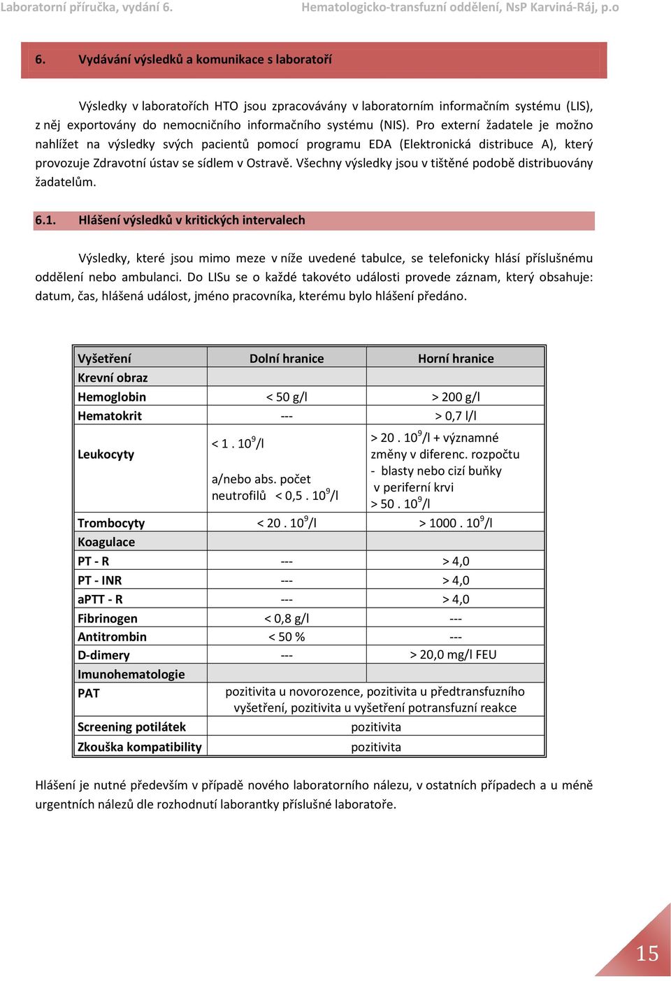 Všechny výsledky jsou v tištěné podobě distribuovány žadatelům. 6.1.