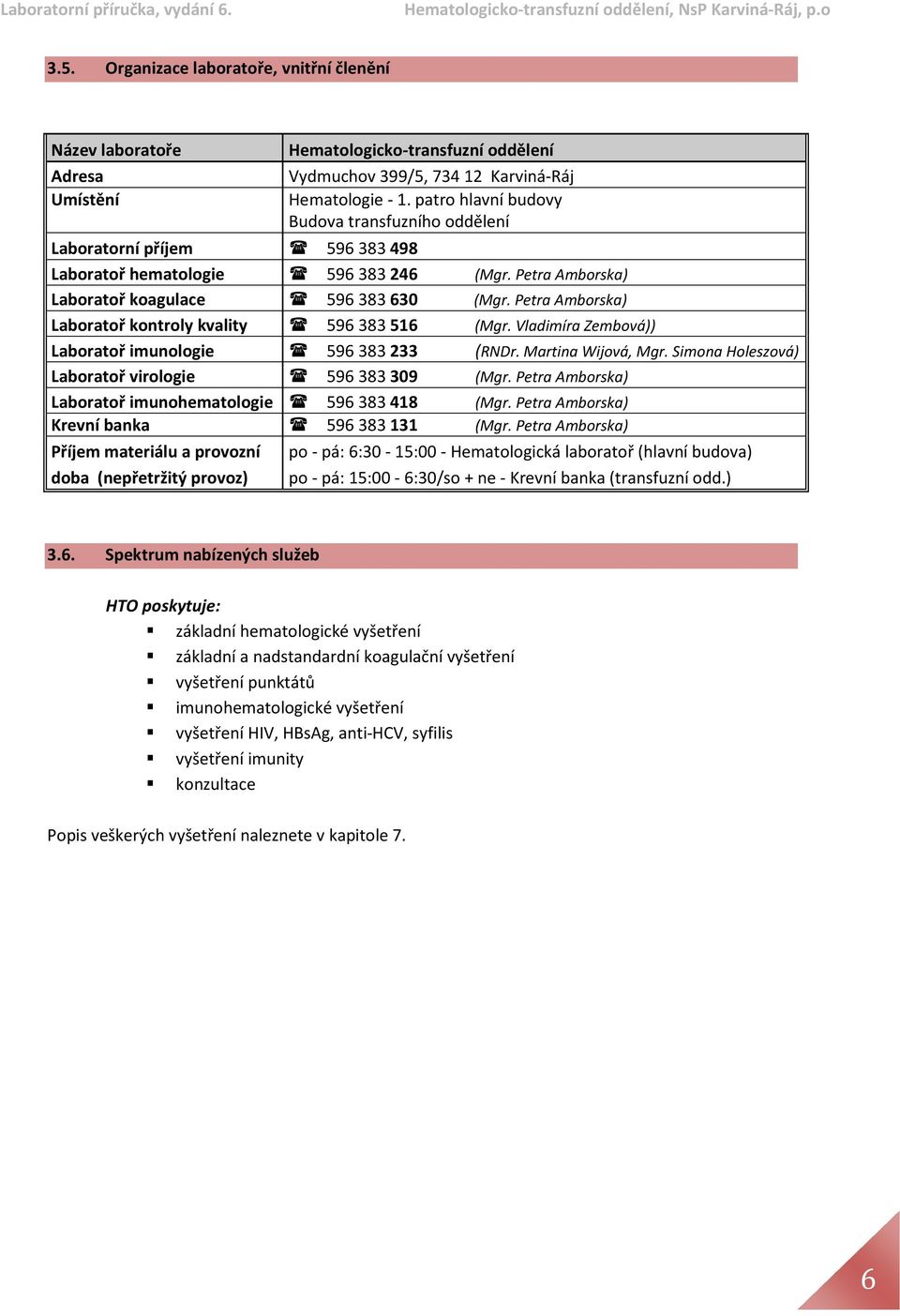 Petra Amborska) Laboratoř kontroly kvality 596 383516 (Mgr. Vladimíra Zembová)) Laboratoř imunologie 596 383233 (RNDr. Martina Wijová, Mgr. Simona Holeszová) Laboratoř virologie 596 383309 (Mgr.