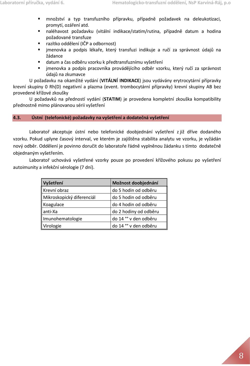 správnost údajů na žádance datum a čas odběru vzorku k předtransfuznímu vyšetření jmenovka a podpis pracovníka provádějícího odběr vzorku, který ručí za správnost údajů na zkumavce U požadavku na