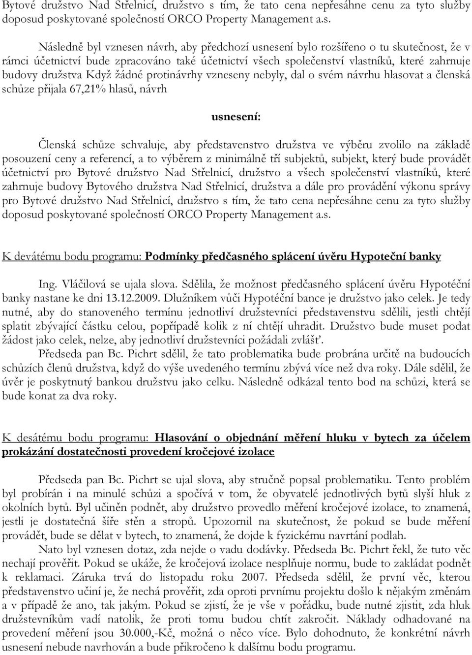 vo s tím, že tato cena nepřesáhne cenu za tyto služby doposud poskytované společností ORCO Property Management a.s. Následně byl vznesen návrh, aby předchozí usnesení bylo rozšířeno o tu skutečnost,