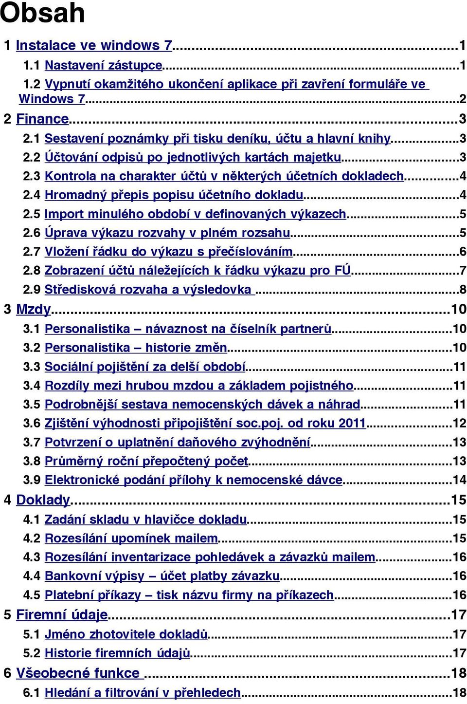 4 Hromadný přepis popisu účetního dokladu...4 2.5 Import minulého období v definovaných výkazech...5 2.6 Úprava výkazu rozvahy v plném rozsahu...5 2.7 Vložení řádku do výkazu s přečíslováním...6 2.