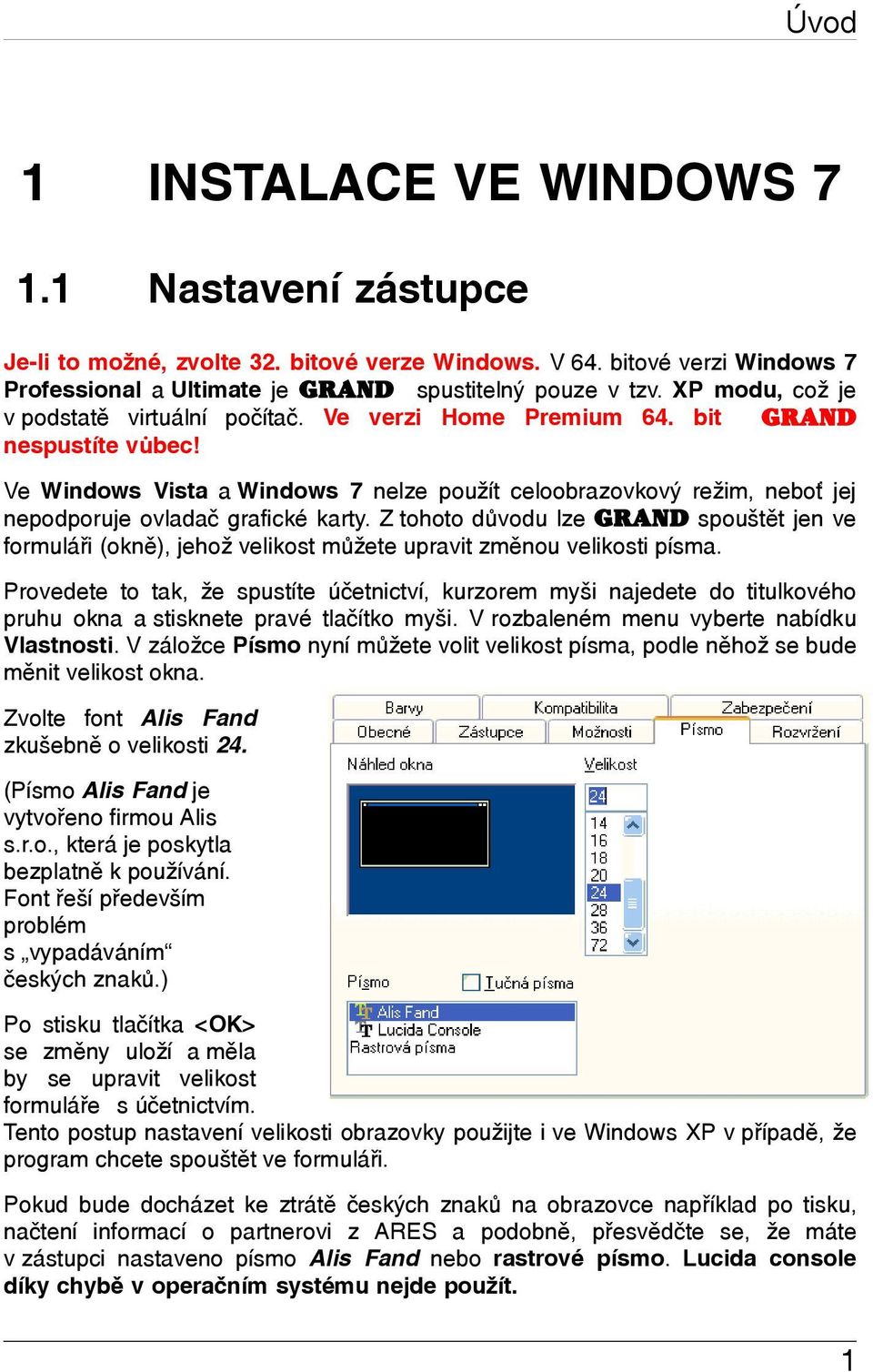 Ve Windows Vista a Windows 7 nelze použít celoobrazovkový režim, neboť jej nepodporuje ovladač grafické karty.