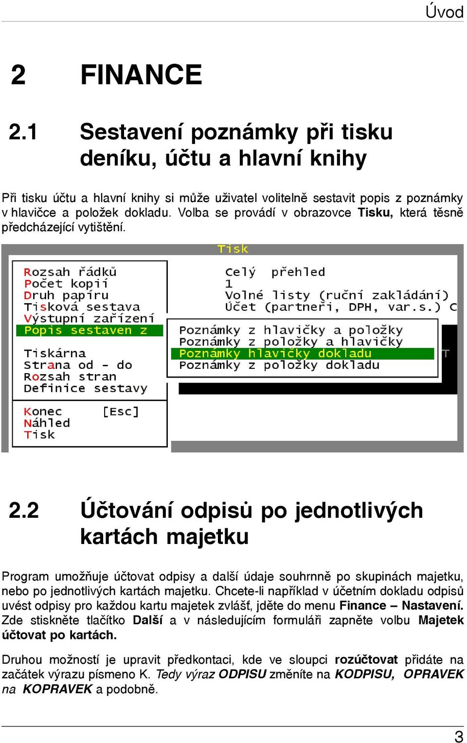 2 Účtování odpisů po jednotlivých kartách majetku Program umožňuje účtovat odpisy a další údaje souhrnně po skupinách majetku, nebo po jednotlivých kartách majetku.