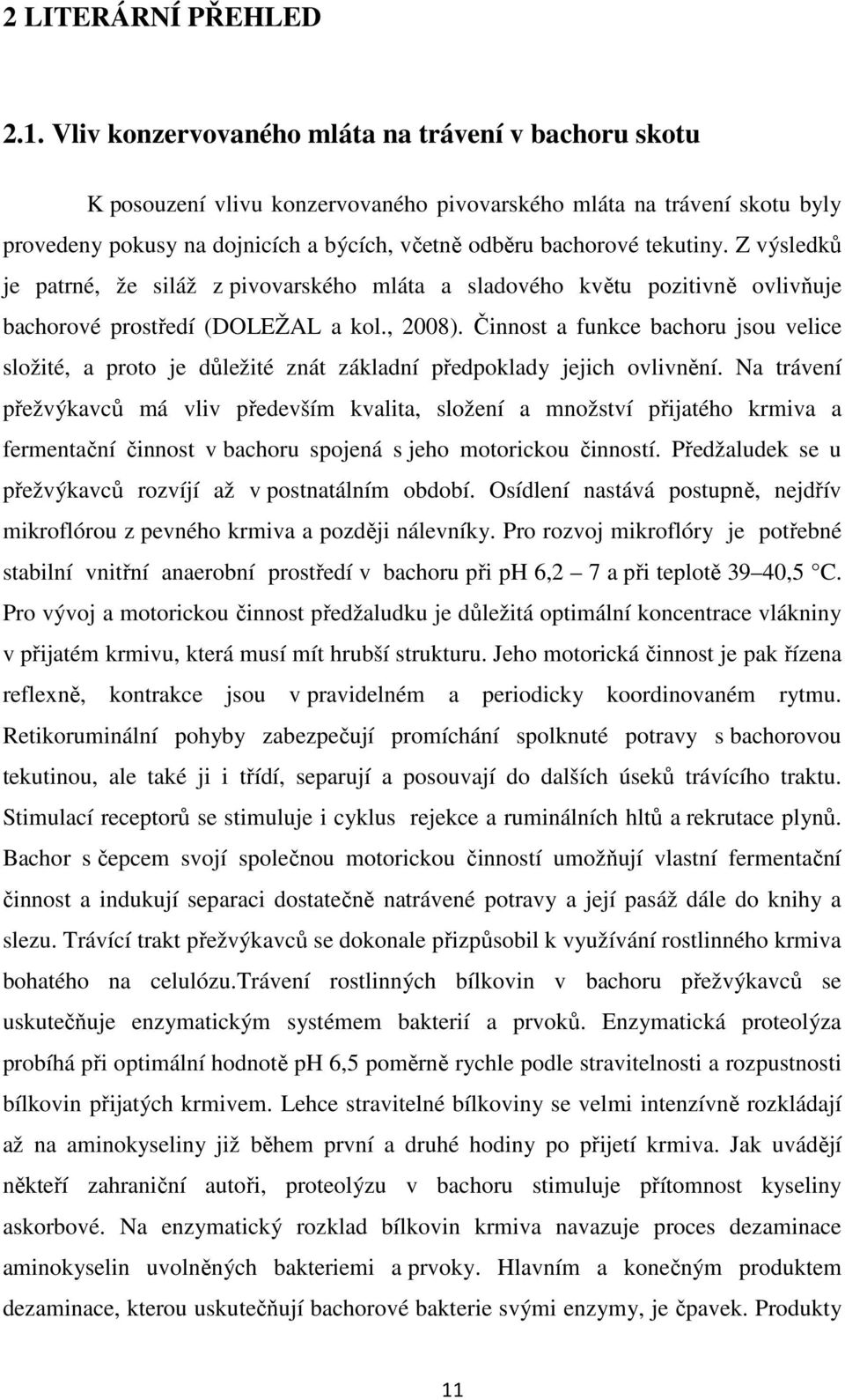 Z výsledků je patrné, že siláž z pivovarského mláta a sladového květu pozitivně ovlivňuje bachorové prostředí (DOLEŽAL a kol., 2008).