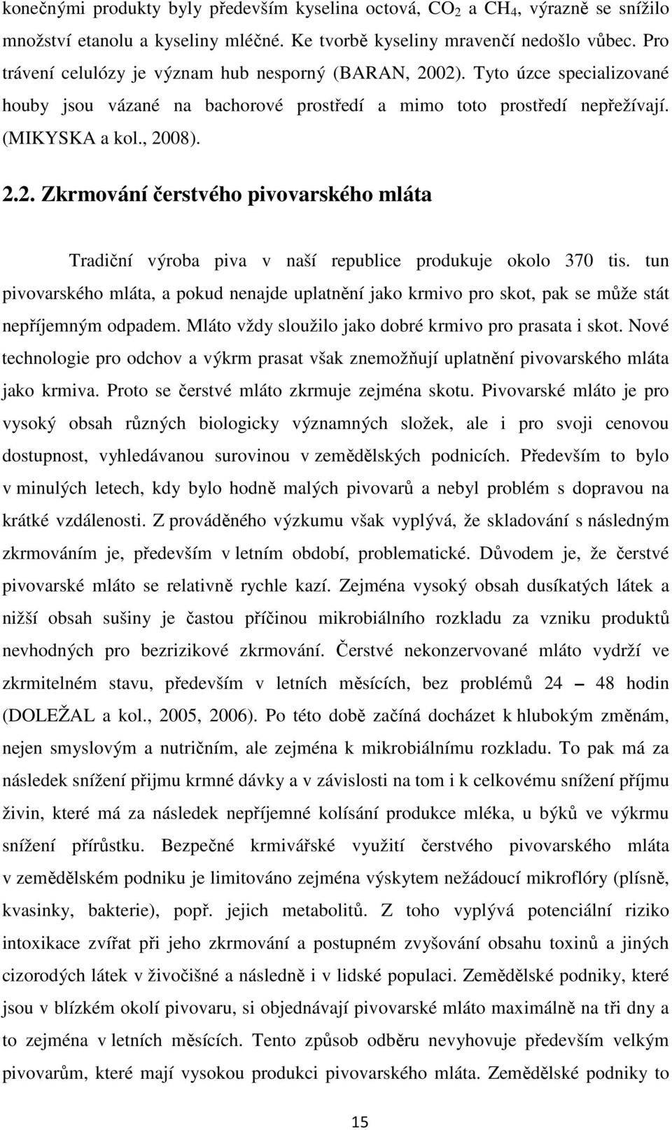 tun pivovarského mláta, a pokud nenajde uplatnění jako krmivo pro skot, pak se může stát nepříjemným odpadem. Mláto vždy sloužilo jako dobré krmivo pro prasata i skot.