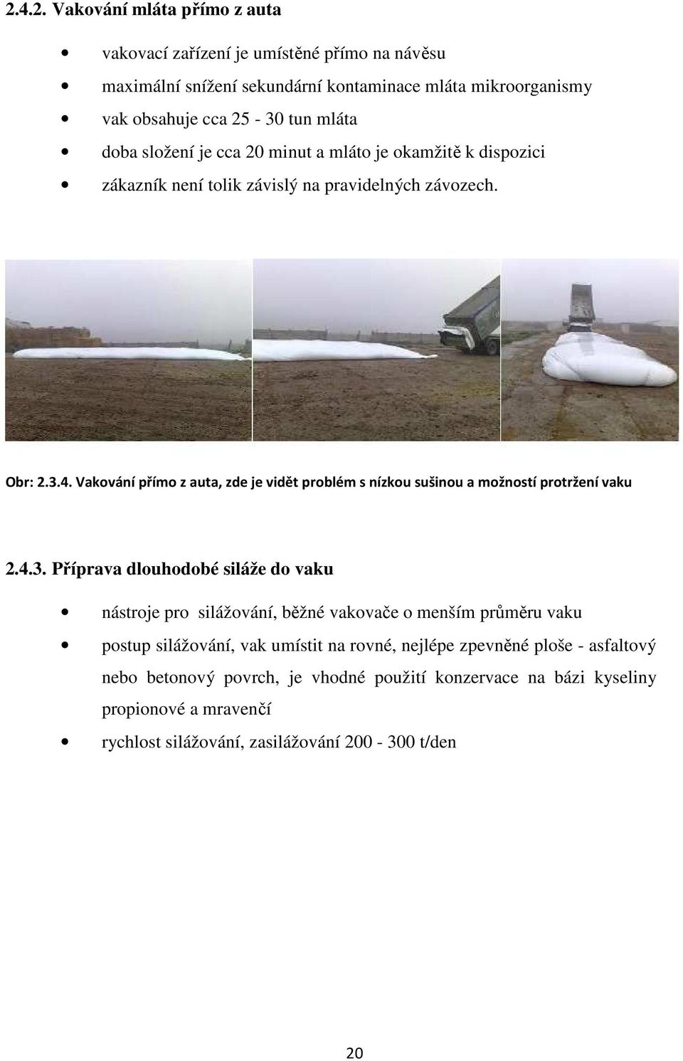 Vakování přímo z auta, zde je vidět problém s nízkou sušinou a možností protržení vaku 2.4.3.