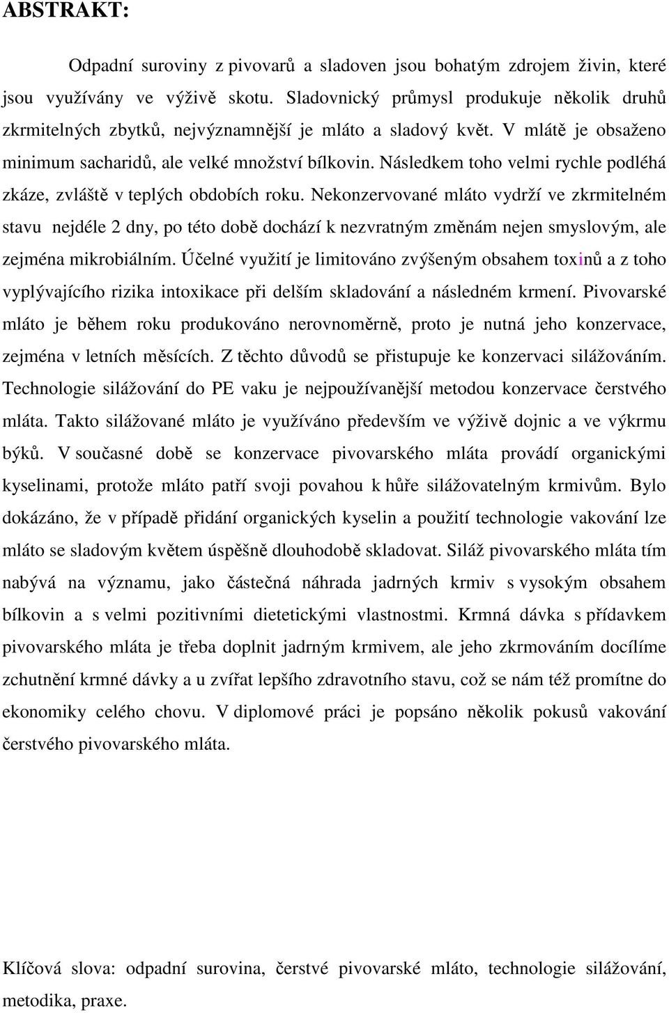 Následkem toho velmi rychle podléhá zkáze, zvláště v teplých obdobích roku.