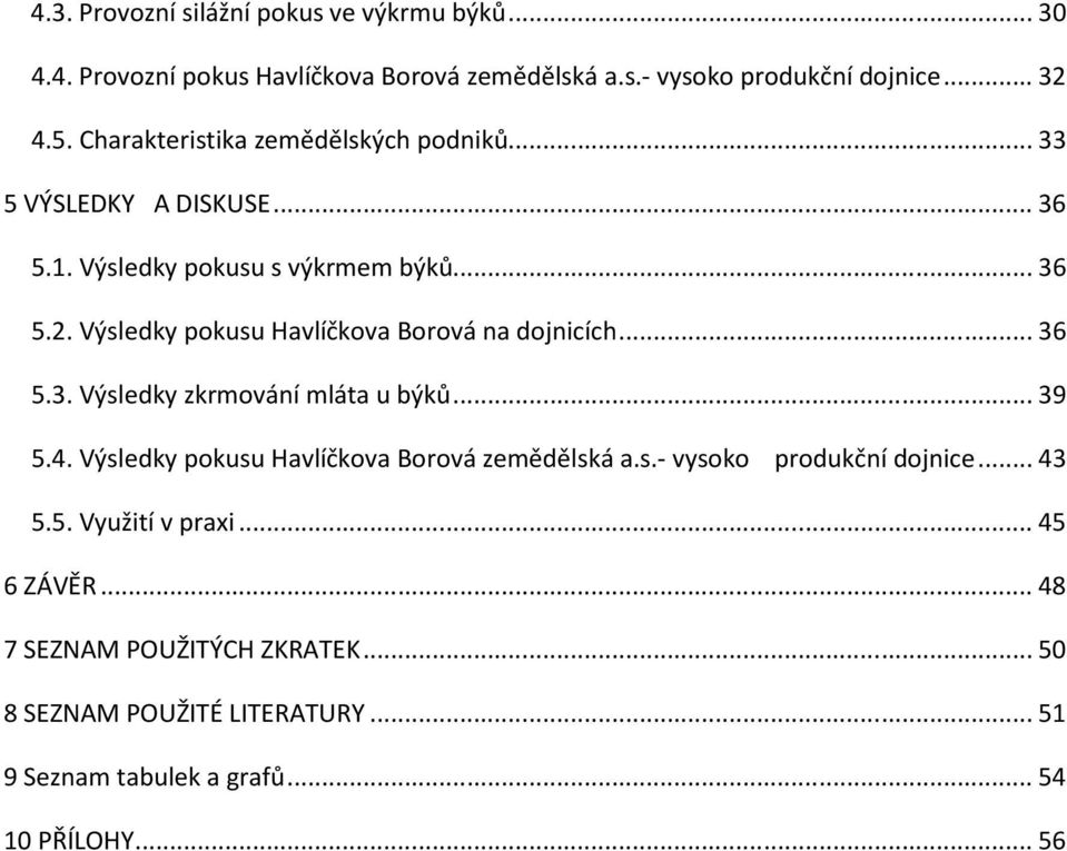 Výsledky pokusu Havlíčkova Borová na dojnicích... 36 5.3. Výsledky zkrmování mláta u býků... 39 5.4. Výsledky pokusu Havlíčkova Borová zemědělská a.s.- vysoko produkční dojnice.