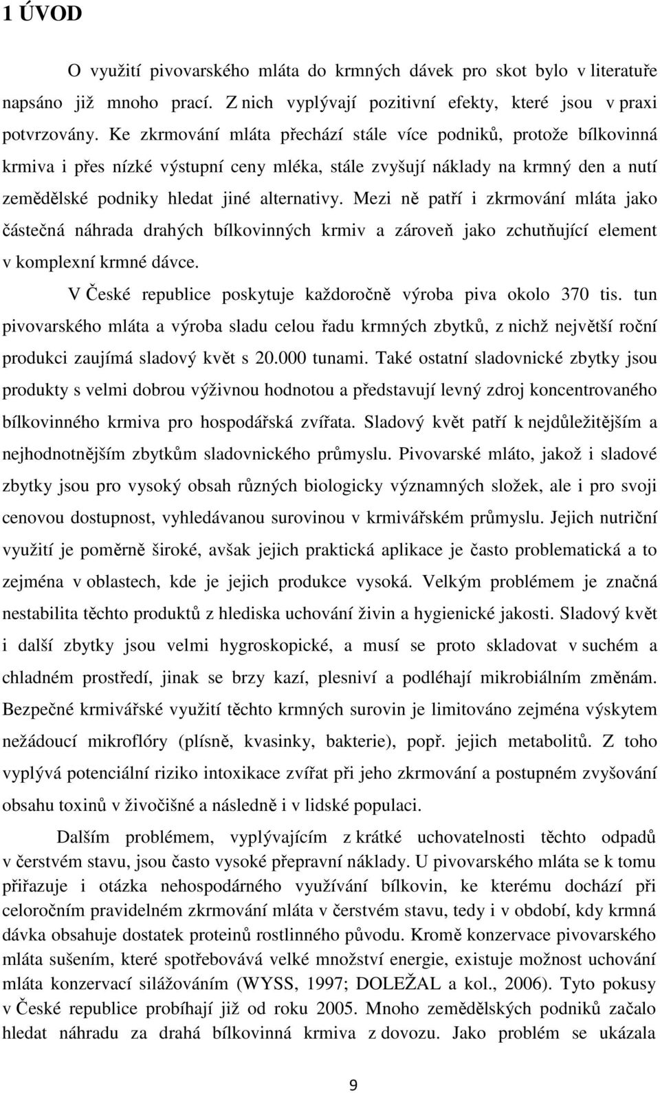 Mezi ně patří i zkrmování mláta jako částečná náhrada drahých bílkovinných krmiv a zároveň jako zchutňující element v komplexní krmné dávce.