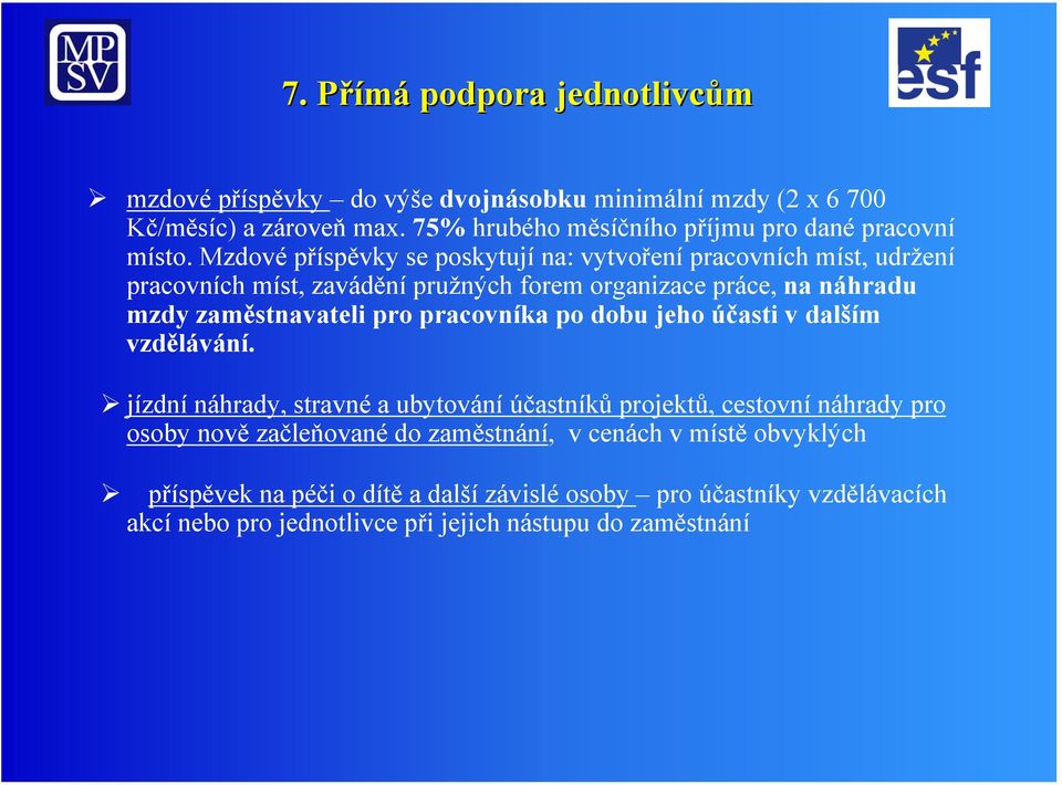 Mzdové příspěvky se poskytují na: vytvoření pracovních míst, udržení pracovních míst, zavádění pružných forem organizace práce, na náhradu mzdy zaměstnavateli pro