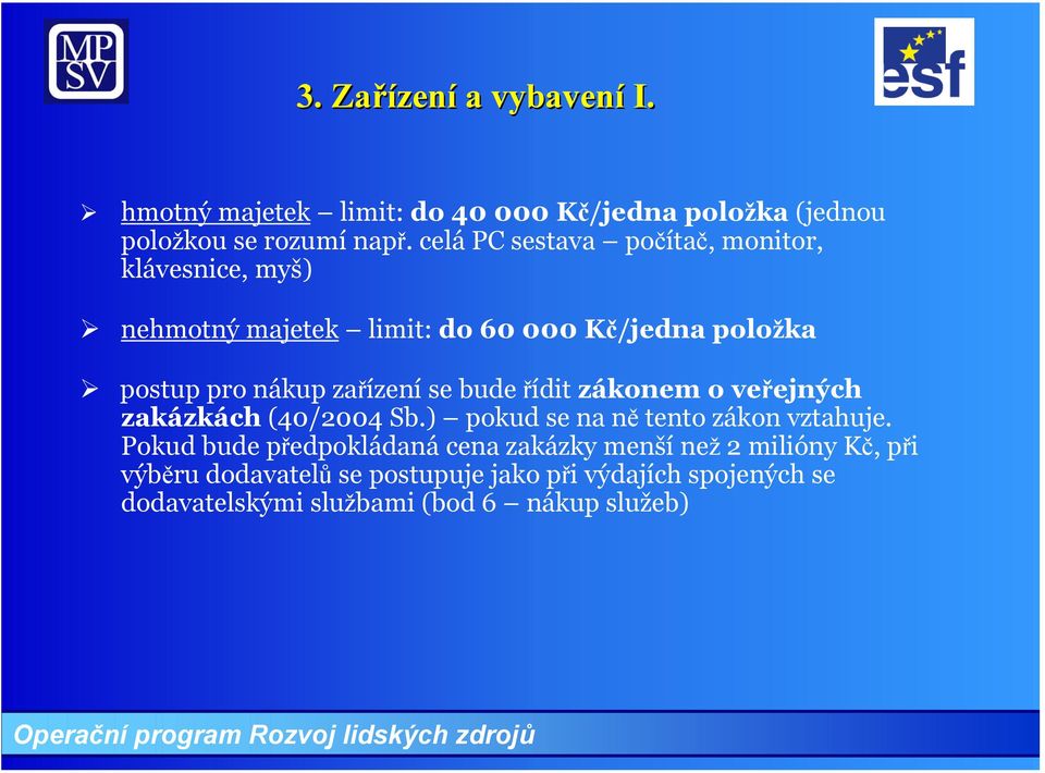 zařízení se bude řídit zákonem o veřejných zakázkách (40/2004 Sb.) pokud se na ně tento zákon vztahuje.