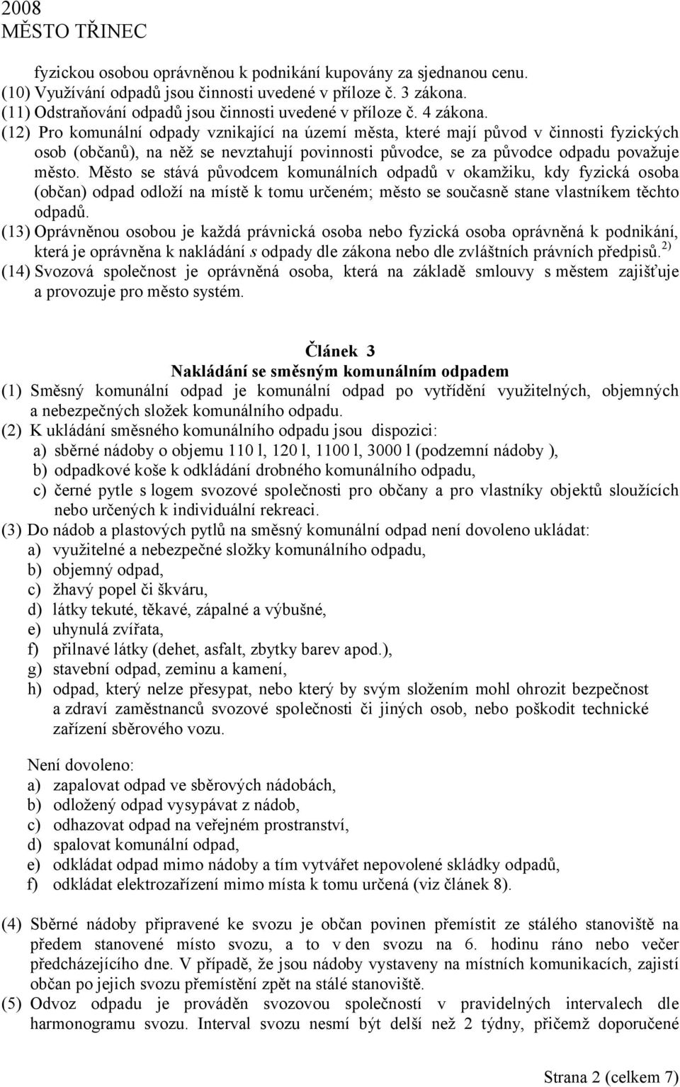 Město se stává původcem komunálních odpadů v okamžiku, kdy fyzická osoba (občan) odpad odloží na místě k tomu určeném; město se současně stane vlastníkem těchto odpadů.