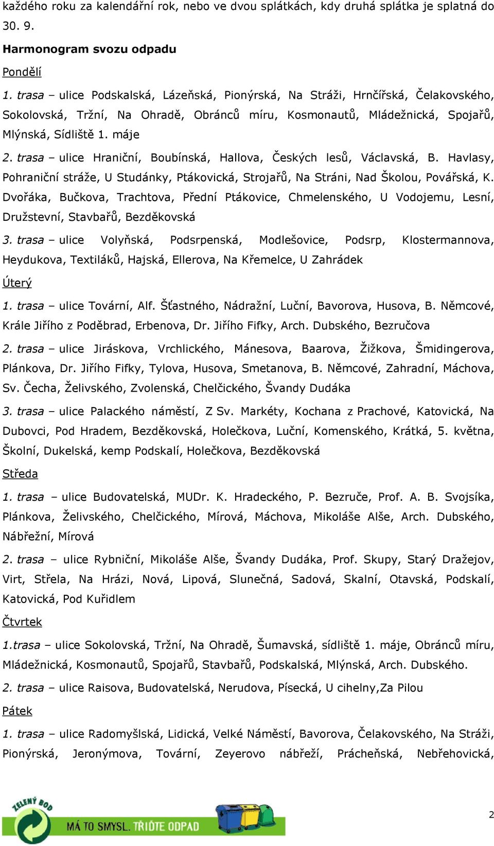 trasa ulice Hraniční, Boubínská, Hallova, Českých lesů, Václavská, B. Havlasy, Pohraniční stráže, U Studánky, Ptákovická, Strojařů, Na Stráni, Nad Školou, Povářská, K.