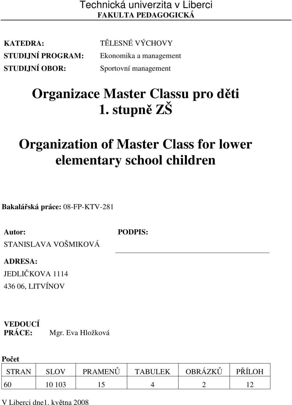 stupně ZŠ Organization of Master Class for lower elementary school children Bakalářská práce: 08-FP-KTV-281 Autor: STANISLAVA