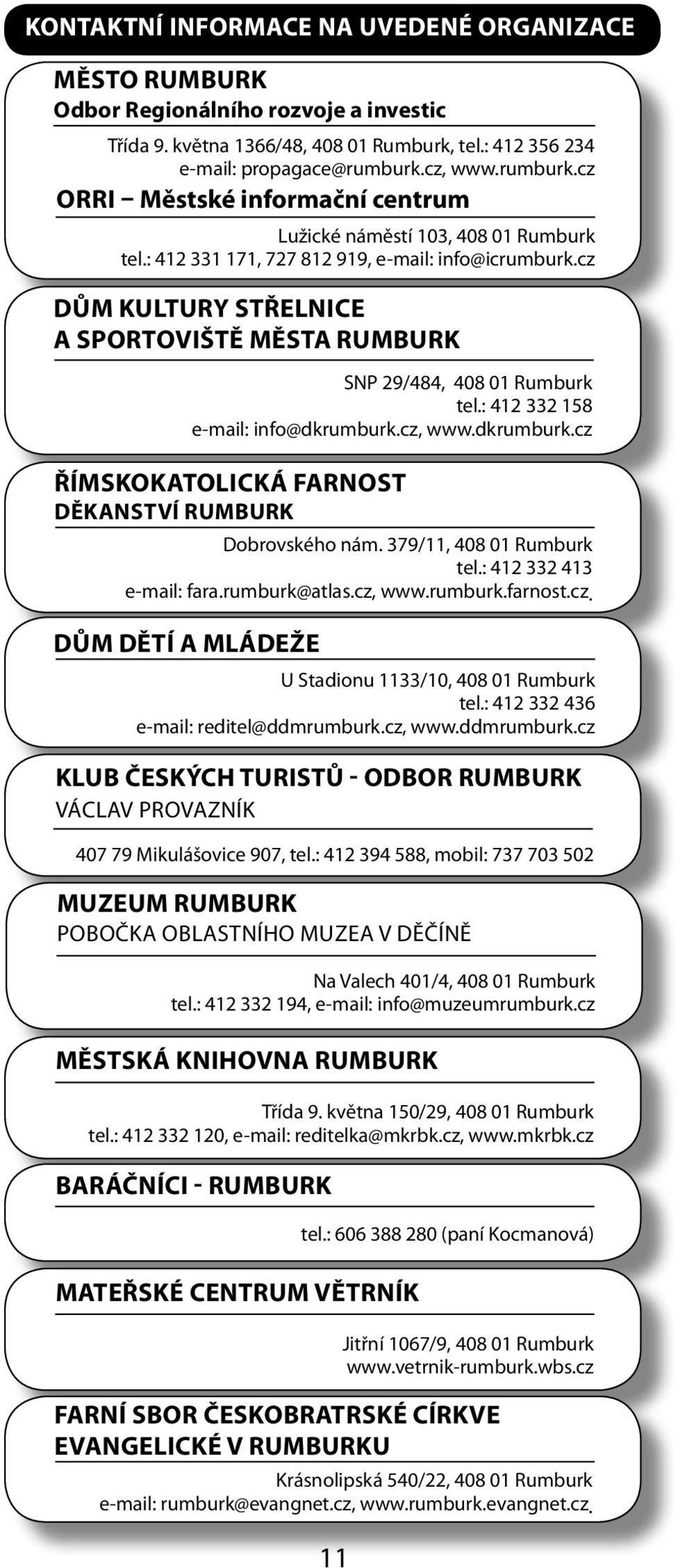 cz Dům kultury STŘELNICE A SPORTOVIŠTĚ MĚSTA RUMBURK SNP 29/484, 408 01 tel.: 412 332 158 e-mail: info@dkrumburk.cz, www.dkrumburk.cz Římskokatolická farnost děkanství Dobrovského nám.