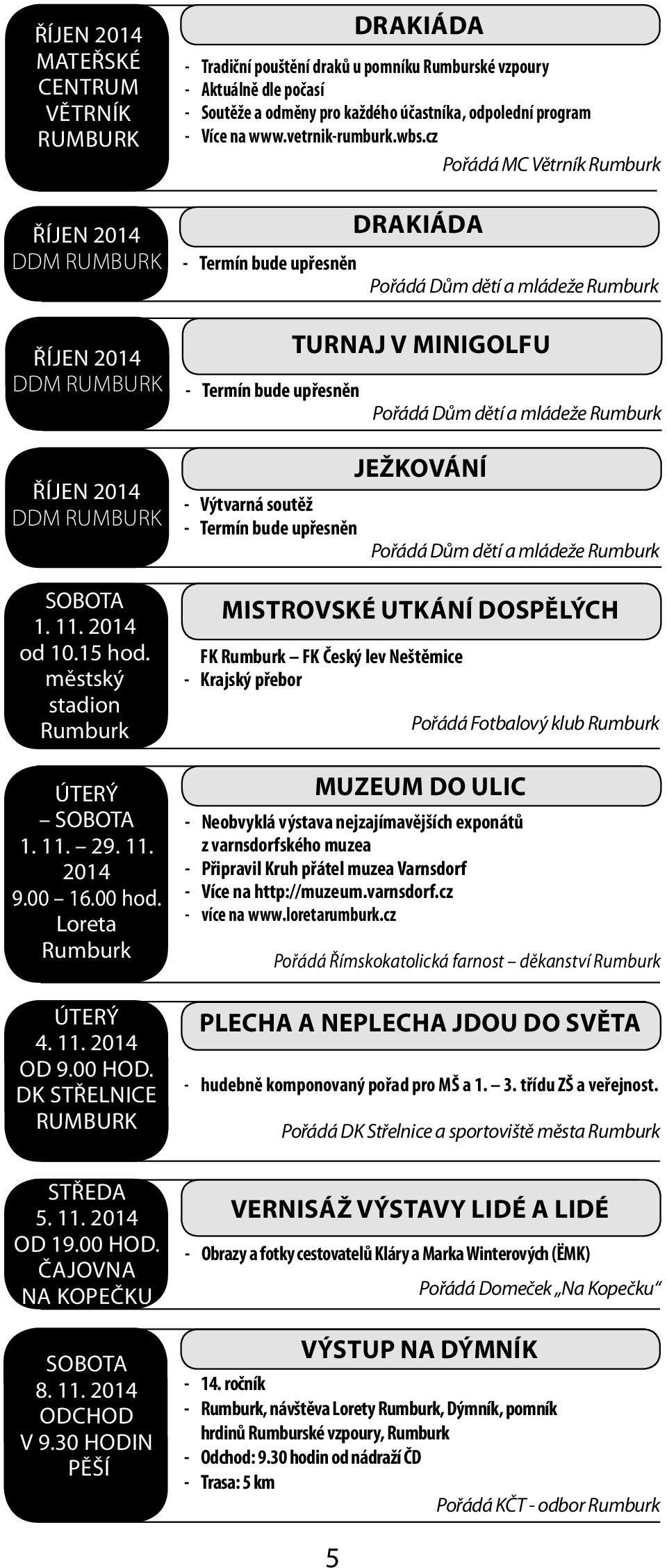 cz Pořádá MC Větrník Turnaj v minigolfu Pořádá Dům dětí a mládeže ŘÍJEN 2014 DDM Ježkování - Výtvarná soutěž - Termín bude upřesněn Pořádá Dům dětí a mládeže 1. 11. 2014 od 10.15 hod.