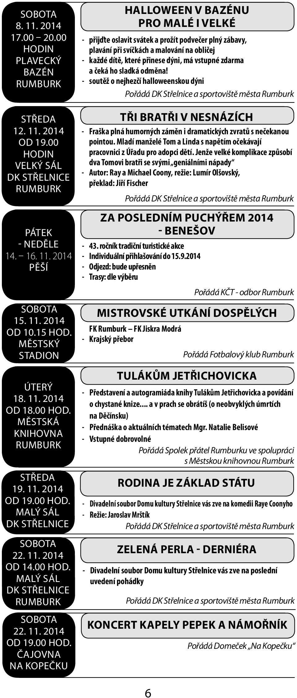 vstupné zdarma a čeká ho sladká odměna! - soutěž o nejhezčí halloweenskou dýni Pořádá a sportoviště města 12. 11. 2014 od 19.00 hodin PÁTEK - NEDĚLE 14. 16. 11. 2014 pěší 15. 11. 2014 od 10.15 hod.