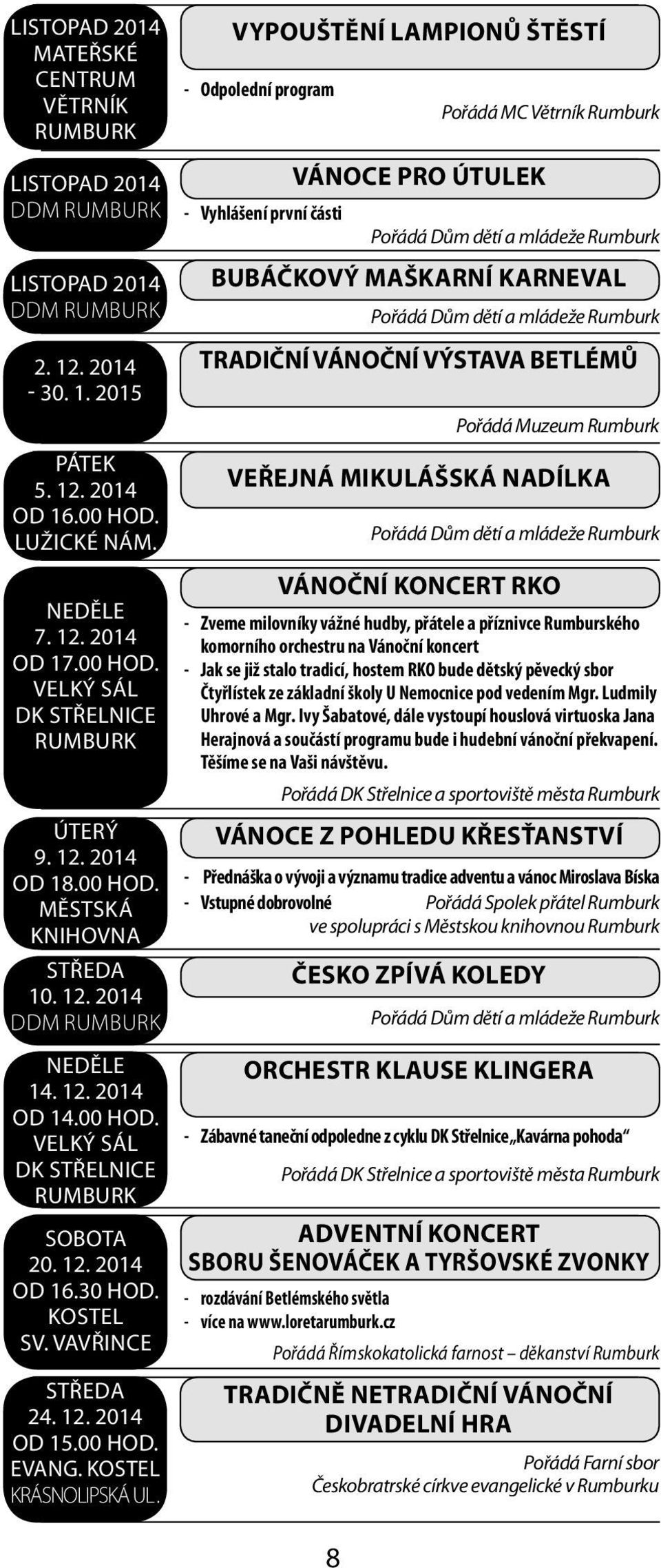 Vypouštění lampionů štěstí - Odpolední program - Vyhlášení první části Vánoce pro útulek Pořádá Dům dětí a mládeže Bubáčkový maškarní karneval Pořádá Dům dětí a mládeže Tradiční vánoční výstava