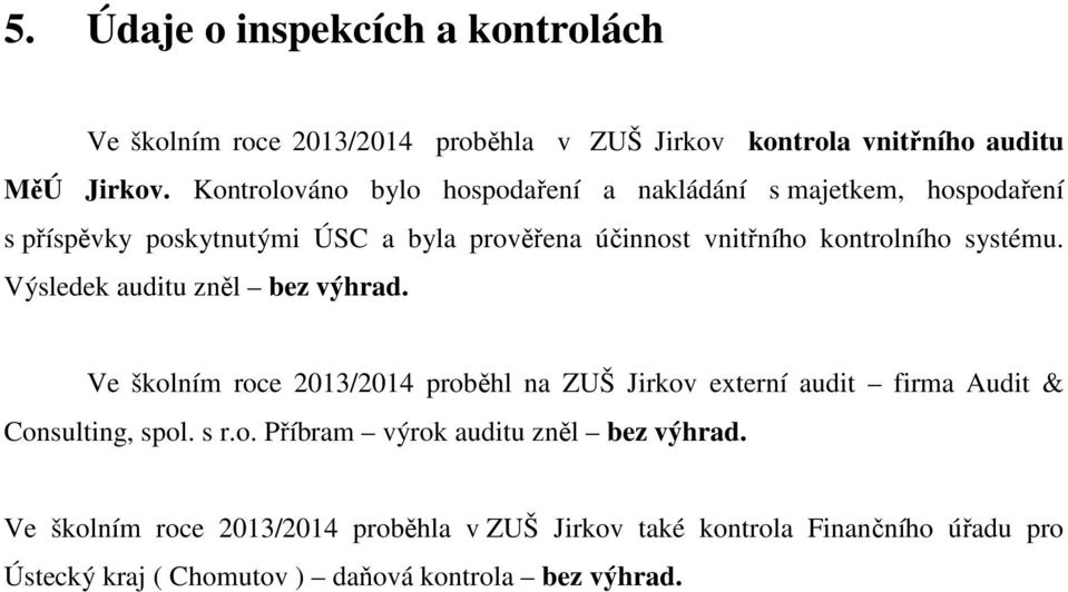 systému. Výsledek auditu zněl bez výhrad. Ve školním roce 2013/2014 proběhl na ZUŠ Jirkov externí audit firma Audit & Consulting, spol. s r.o. Příbram výrok auditu zněl bez výhrad.