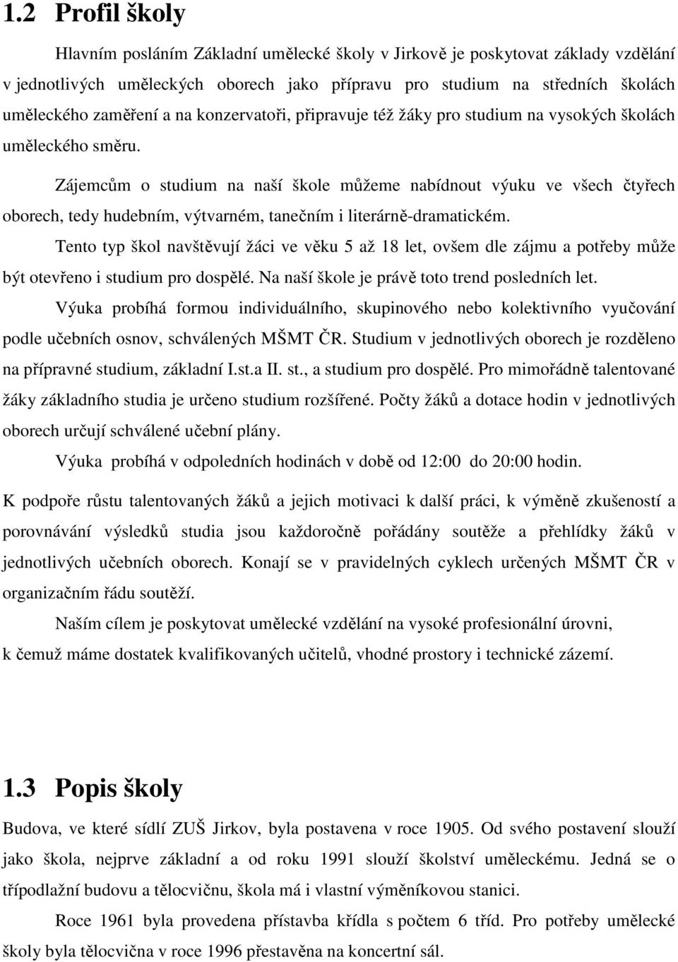 Zájemcům o studium na naší škole můžeme nabídnout výuku ve všech čtyřech oborech, tedy hudebním, výtvarném, tanečním i literárně-dramatickém.