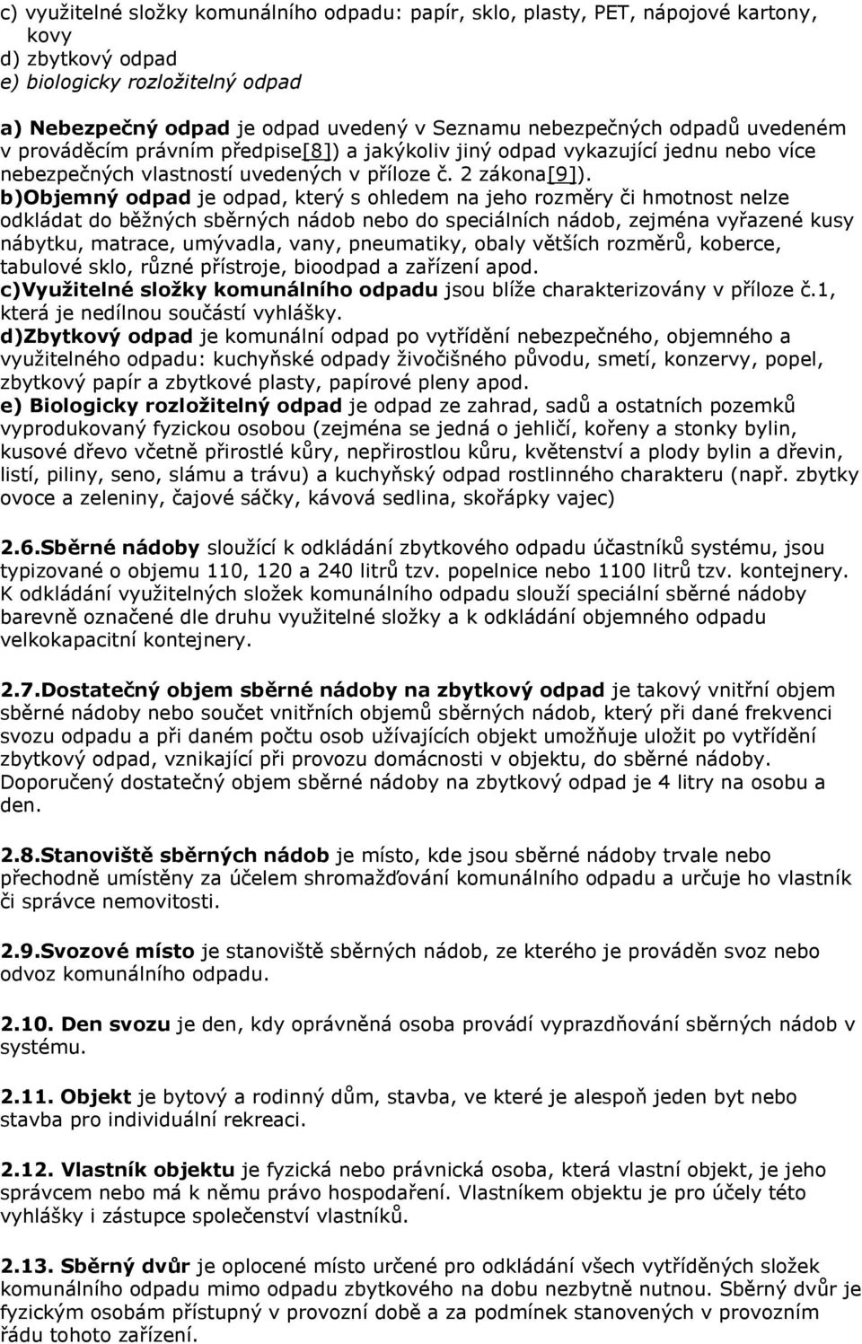 b)objemný odpad je odpad, který s ohledem na jeho rozměry či hmotnost nelze odkládat do běžných sběrných nádob nebo do speciálních nádob, zejména vyřazené kusy nábytku, matrace, umývadla, vany,