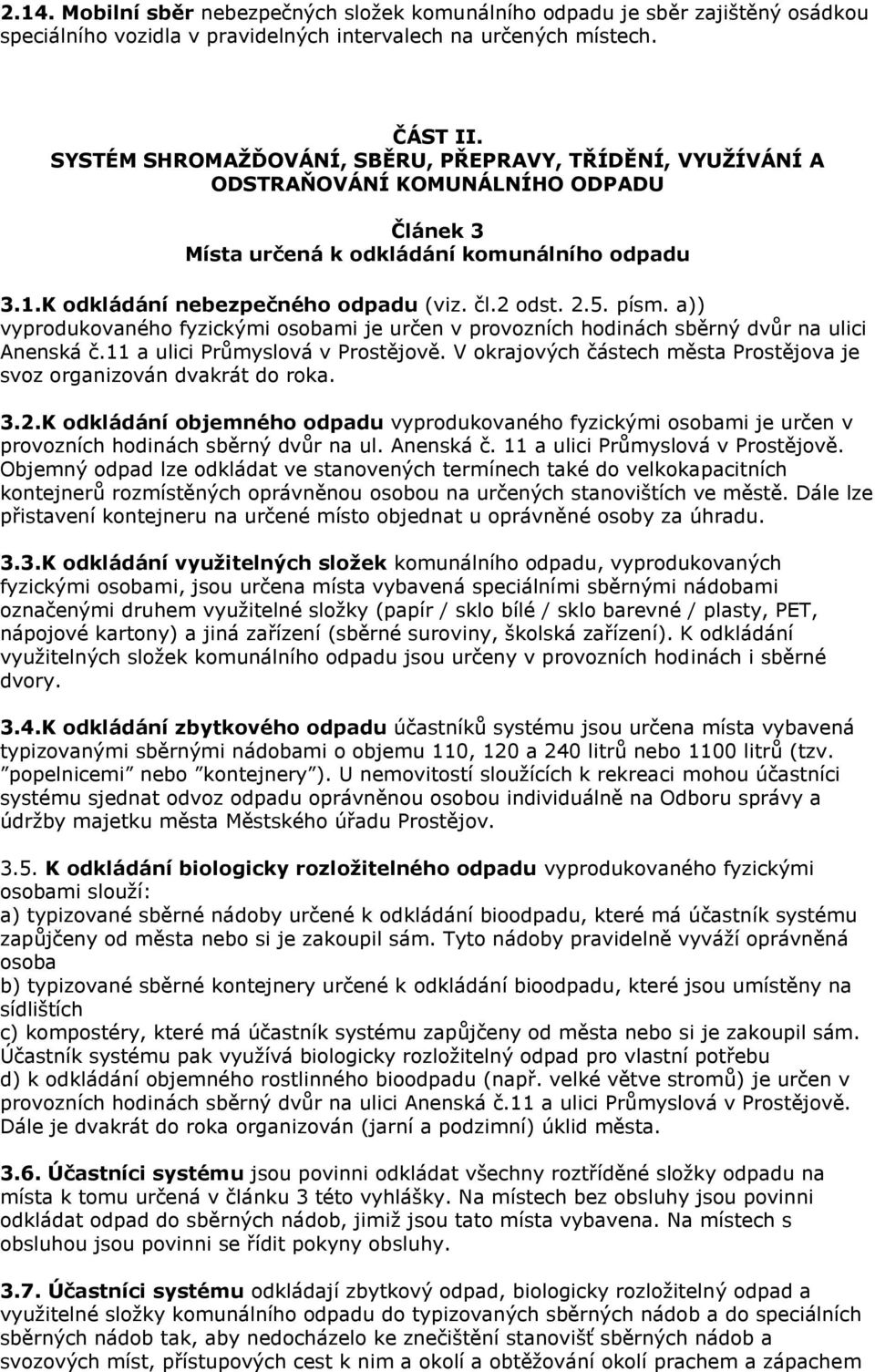5. písm. a)) vyprodukovaného fyzickými osobami je určen v provozních hodinách sběrný dvůr na ulici Anenská č.11 a ulici Průmyslová v Prostějově.