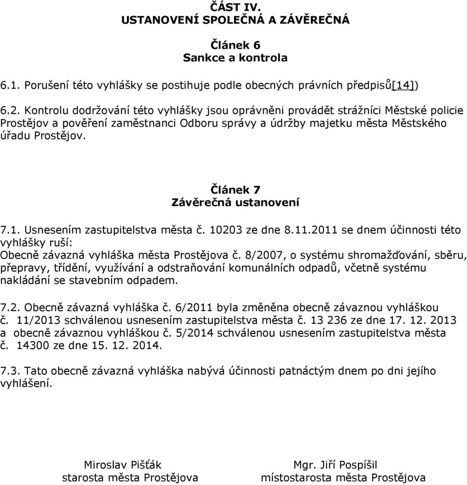 Článek 7 Závěrečná ustanovení 7.1. Usnesením zastupitelstva města č. 10203 ze dne 8.11.2011 se dnem účinnosti této vyhlášky ruší: Obecně závazná vyhláška města Prostějova č.
