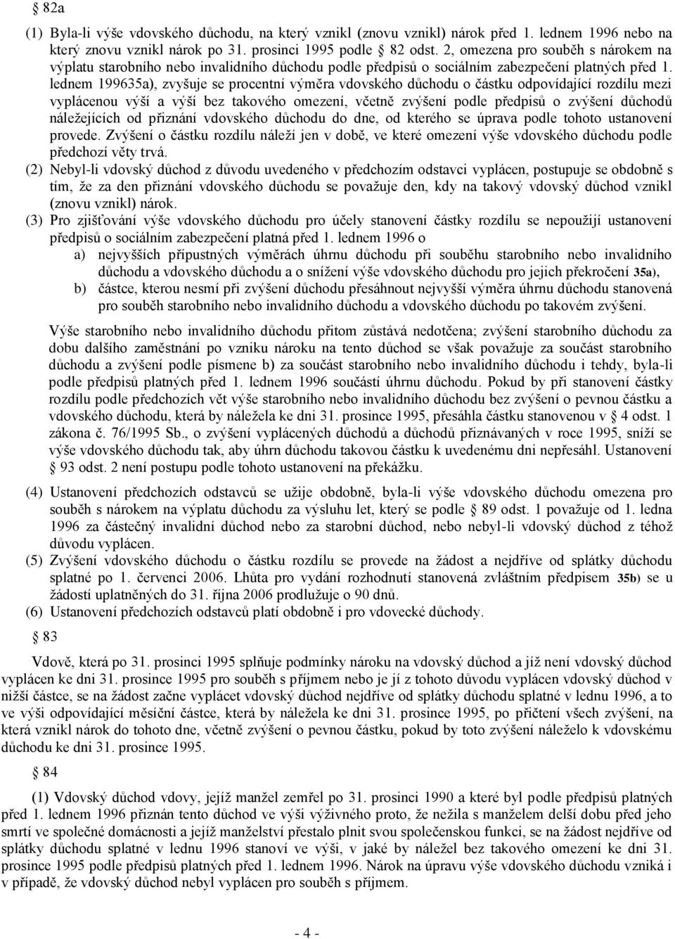 lednem 199635a), zvyšuje se procentní výměra vdovského důchodu o částku odpovídající rozdílu mezi vyplácenou výší a výší bez takového omezení, včetně zvýšení podle předpisů o zvýšení důchodů