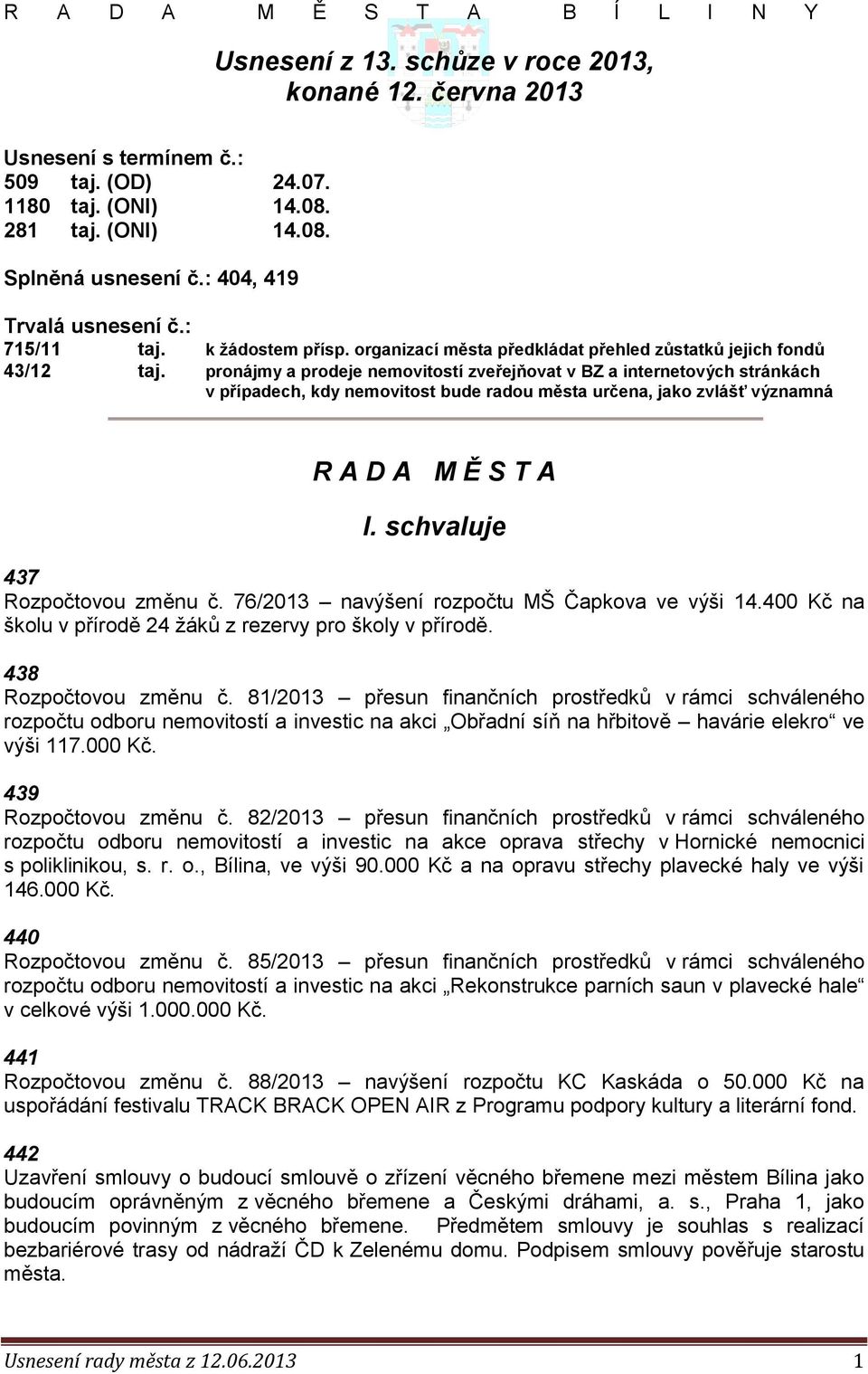 pronájmy a prodeje nemovitostí zveřejňovat v BZ a internetových stránkách v případech, kdy nemovitost bude radou města určena, jako zvlášť významná R A D A M Ě S T A I.