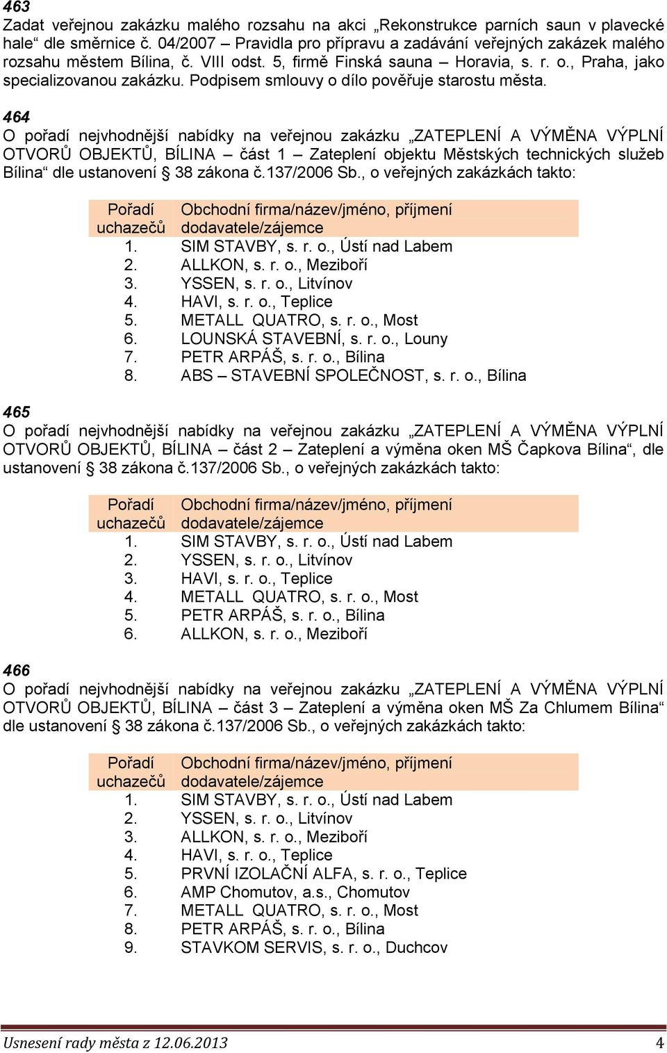 464 O pořadí nejvhodnější nabídky na veřejnou zakázku ZATEPLENÍ A VÝMĚNA VÝPLNÍ OTVORŮ OBJEKTŮ, BÍLINA část 1 Zateplení objektu Městských technických služeb Bílina dle ustanovení 38 zákona č.