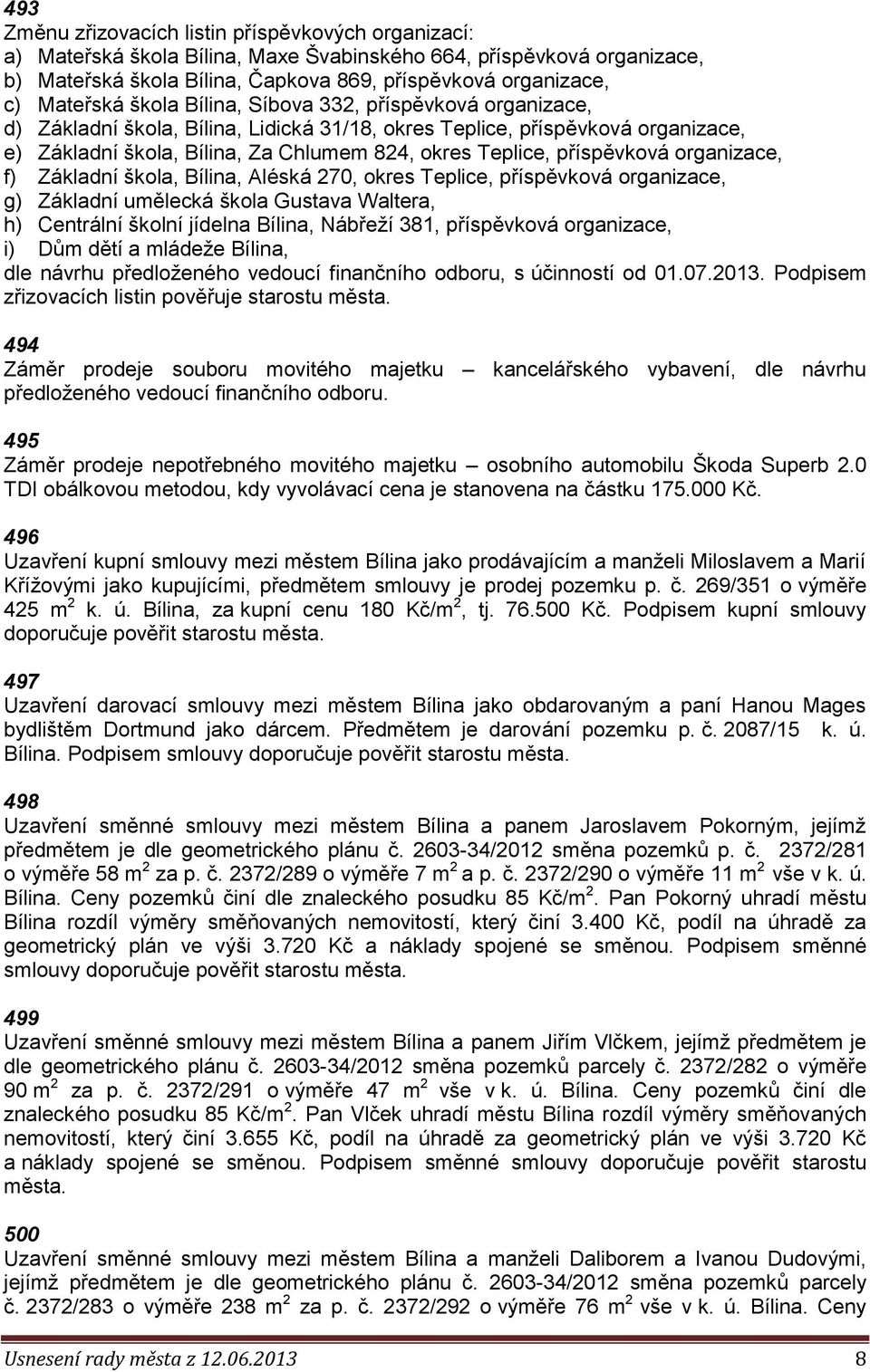 příspěvková organizace, f) Základní škola, Bílina, Aléská 270, okres Teplice, příspěvková organizace, g) Základní umělecká škola Gustava Waltera, h) Centrální školní jídelna Bílina, Nábřeží 381,