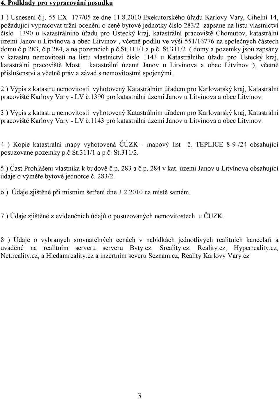 kraj, katastrální pracoviště Chomutov, katastrální území Janov u Litvínova a obec Litvínov, včetně podílu ve výši 551/16776 na společných částech domu č.p.283, č.p.284, a na pozemcích p.č.st.311/1 a p.