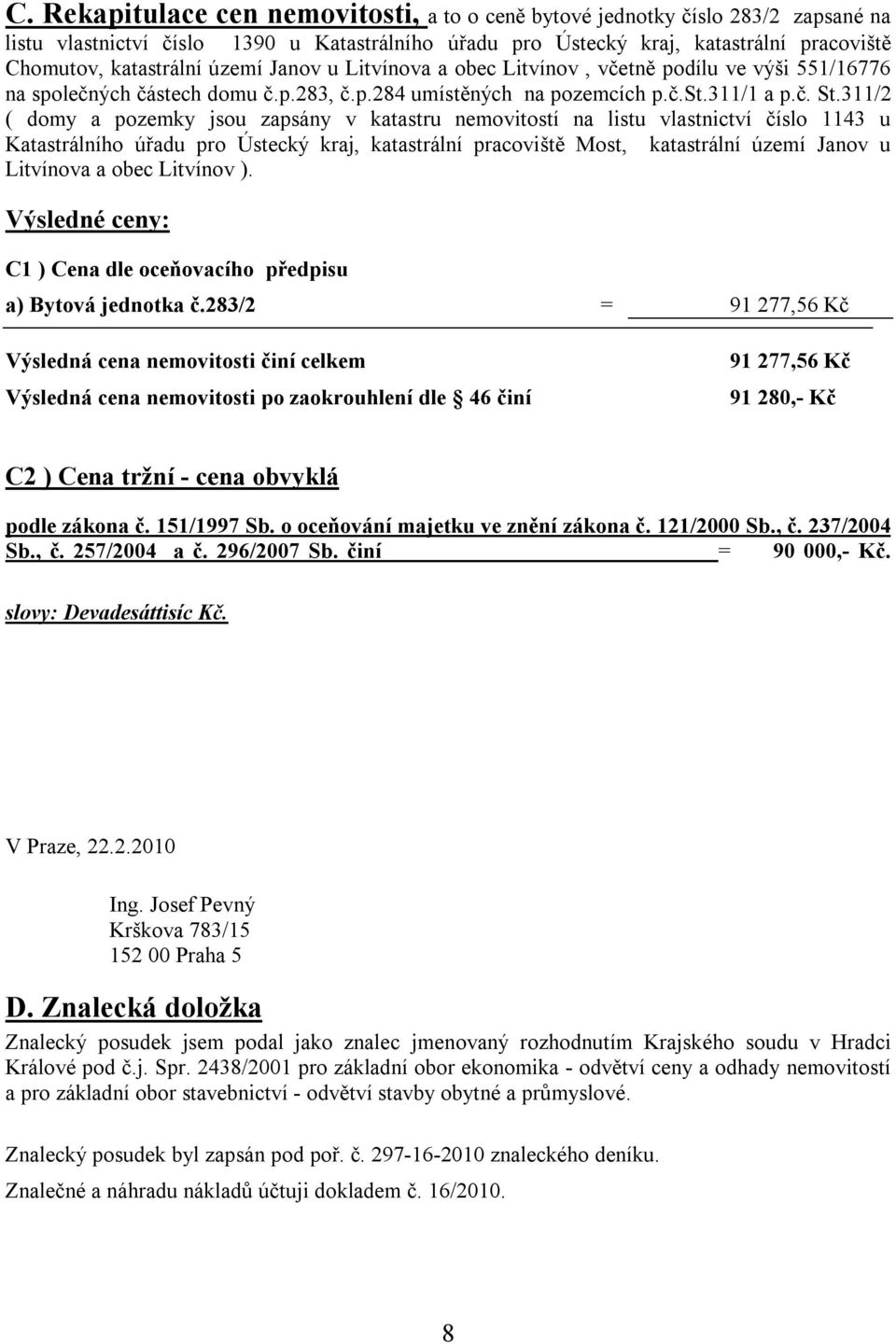 311/2 ( domy a pozemky jsou zapsány v katastru nemovitostí na listu vlastnictví číslo 1143 u Katastrálního úřadu pro Ústecký kraj, katastrální pracoviště Most, katastrální území Janov u Litvínova a