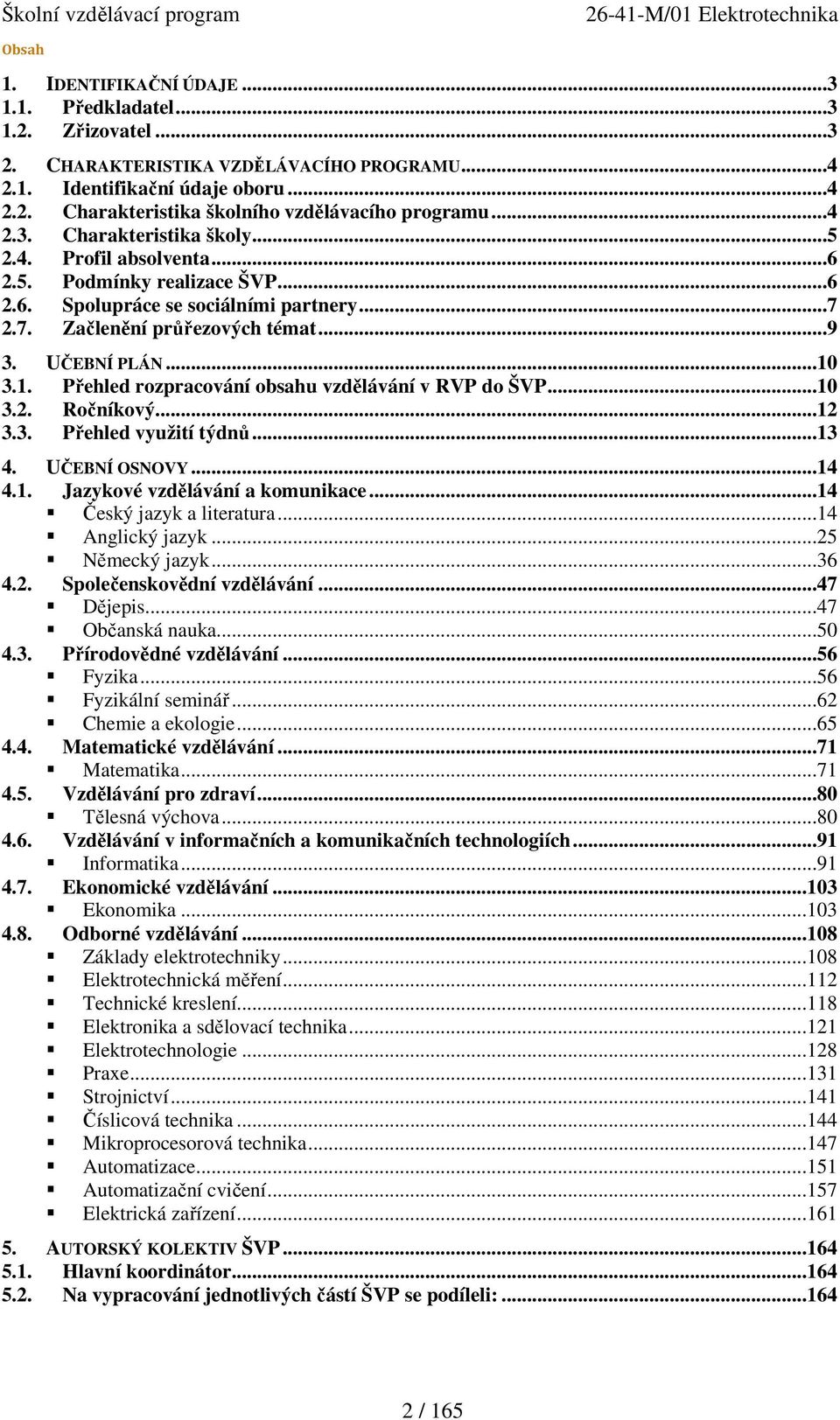 3.1. Přehled rozpracování obsahu vzdělávání v RVP do ŠVP...10 3.2. Ročníkový...12 3.3. Přehled využití týdnů...13 4. UČEBNÍ OSNOVY...14 4.1. Jazykové vzdělávání a komunikace.