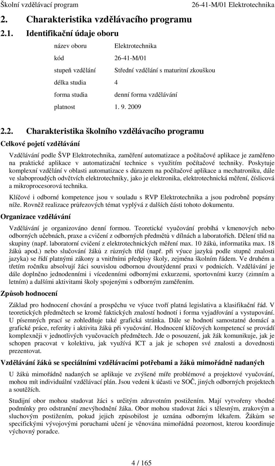 -41-M/01 stupeň vzdělání Střední vzdělání s maturitní zkouškou délka studia 4 forma studia denní forma vzdělávání platnost 1. 9. 20