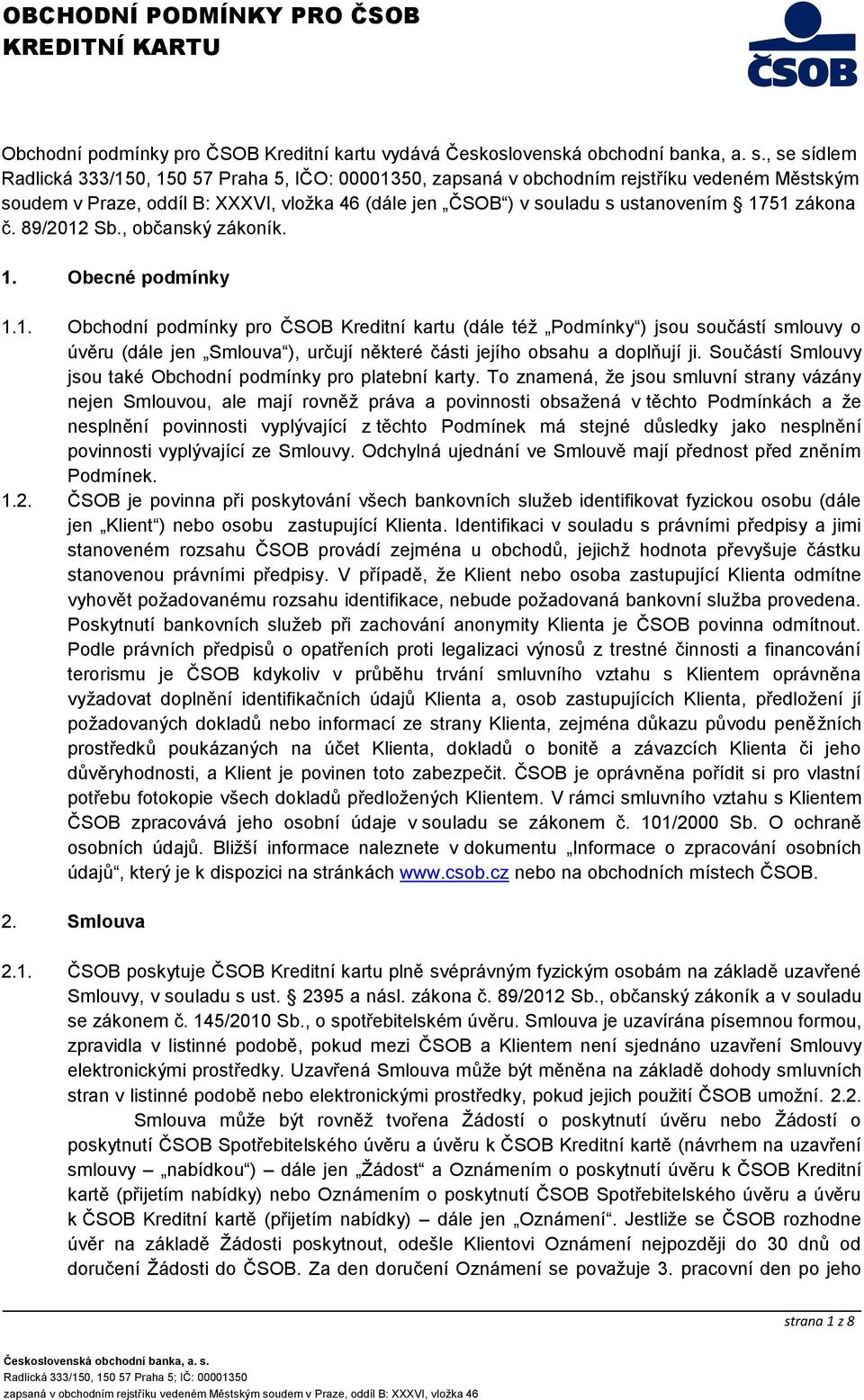 51 zákona č. 89/2012 Sb., občanský zákoník. 1. Obecné podmínky 1.1. Obchodní podmínky pro ČSOB Kreditní kartu (dále též Podmínky ) jsou součástí smlouvy o úvěru (dále jen Smlouva ), určují některé části jejího obsahu a doplňují ji.