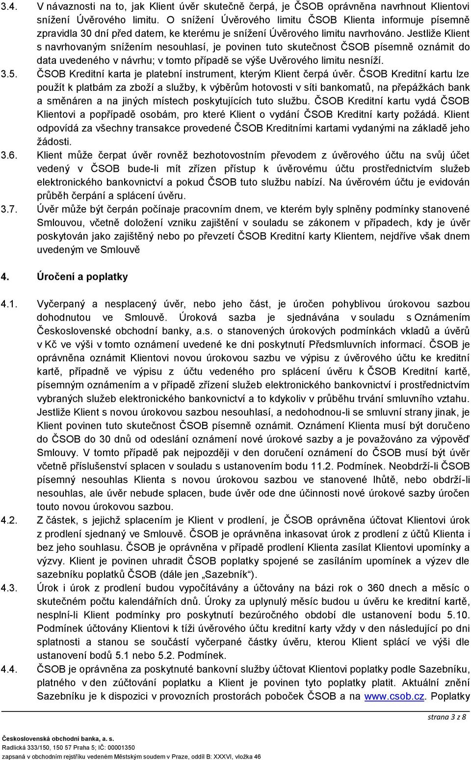 Jestliže Klient s navrhovaným snížením nesouhlasí, je povinen tuto skutečnost ČSOB písemně oznámit do data uvedeného v návrhu; v tomto případě se výše Uvěrového limitu nesníží. 3.5.