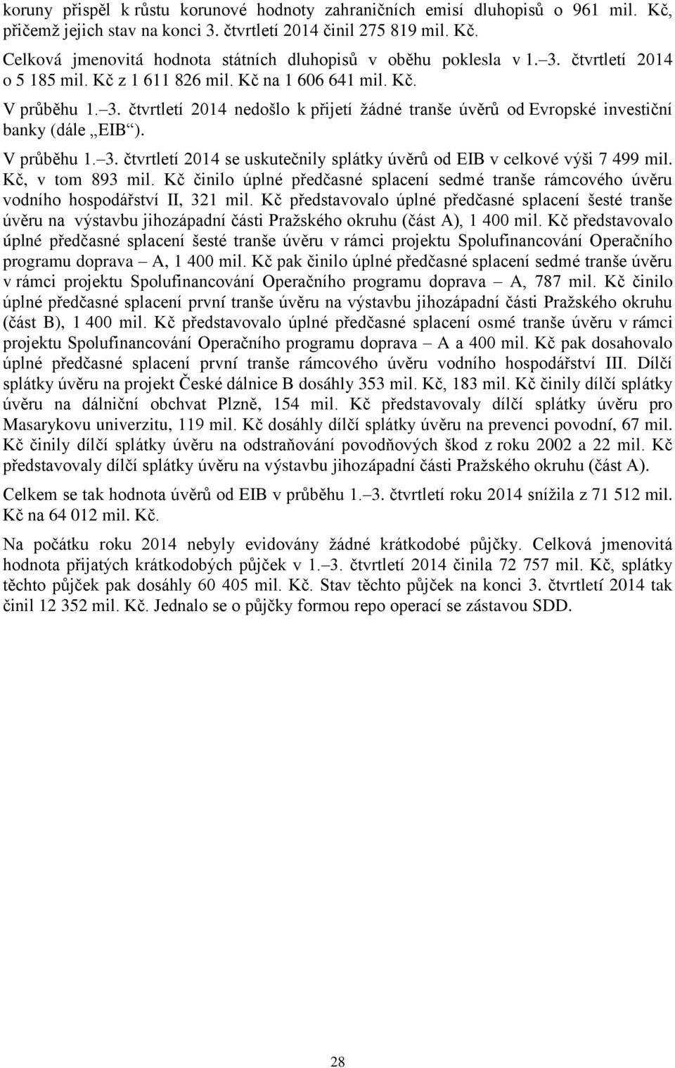 Kč, v tom 893 mil. Kč činilo úplné předčasné splacení sedmé tranše rámcového úvěru vodního hospodářství II, 321 mil.