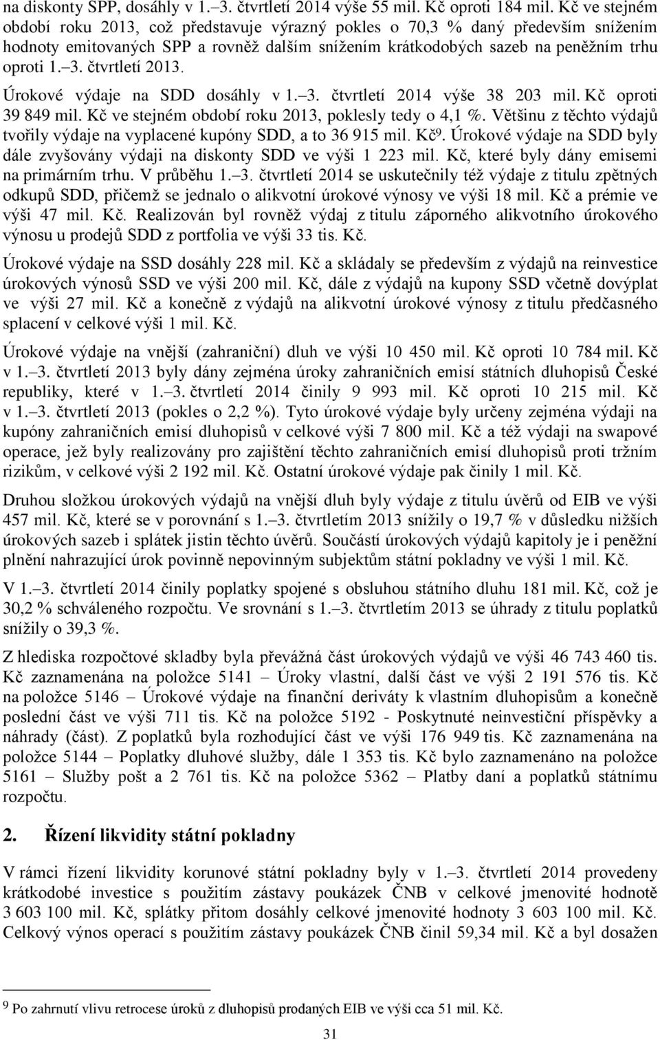 čtvrtletí 2013. Úrokové výdaje na SDD dosáhly v 1. 3. čtvrtletí 2014 výše 38 203 mil. Kč oproti 39 849 mil. Kč ve stejném období roku 2013, poklesly tedy o 4,1 %.