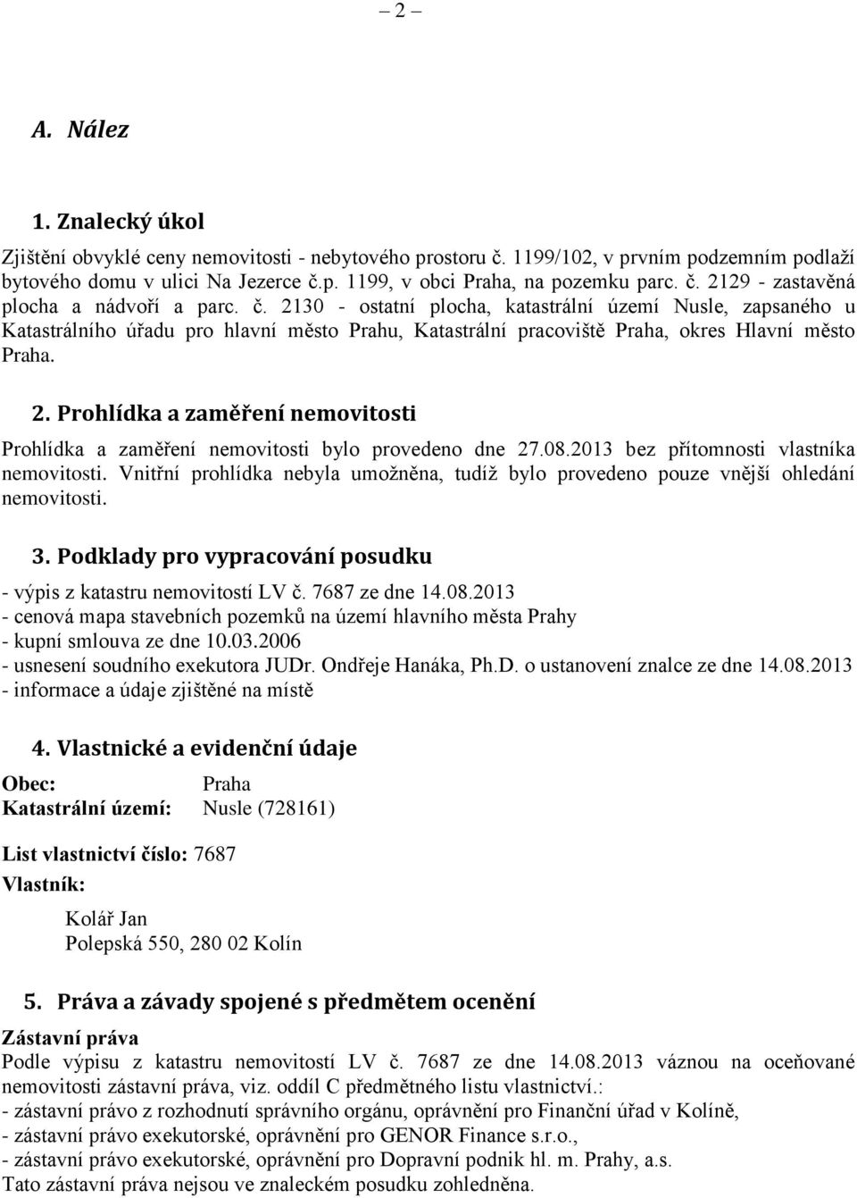 2130 - ostatní plocha, katastrální území Nusle, zapsaného u Katastrálního úřadu pro hlavní město Prahu, Katastrální pracoviště Praha, okres Hlavní město Praha. 2.